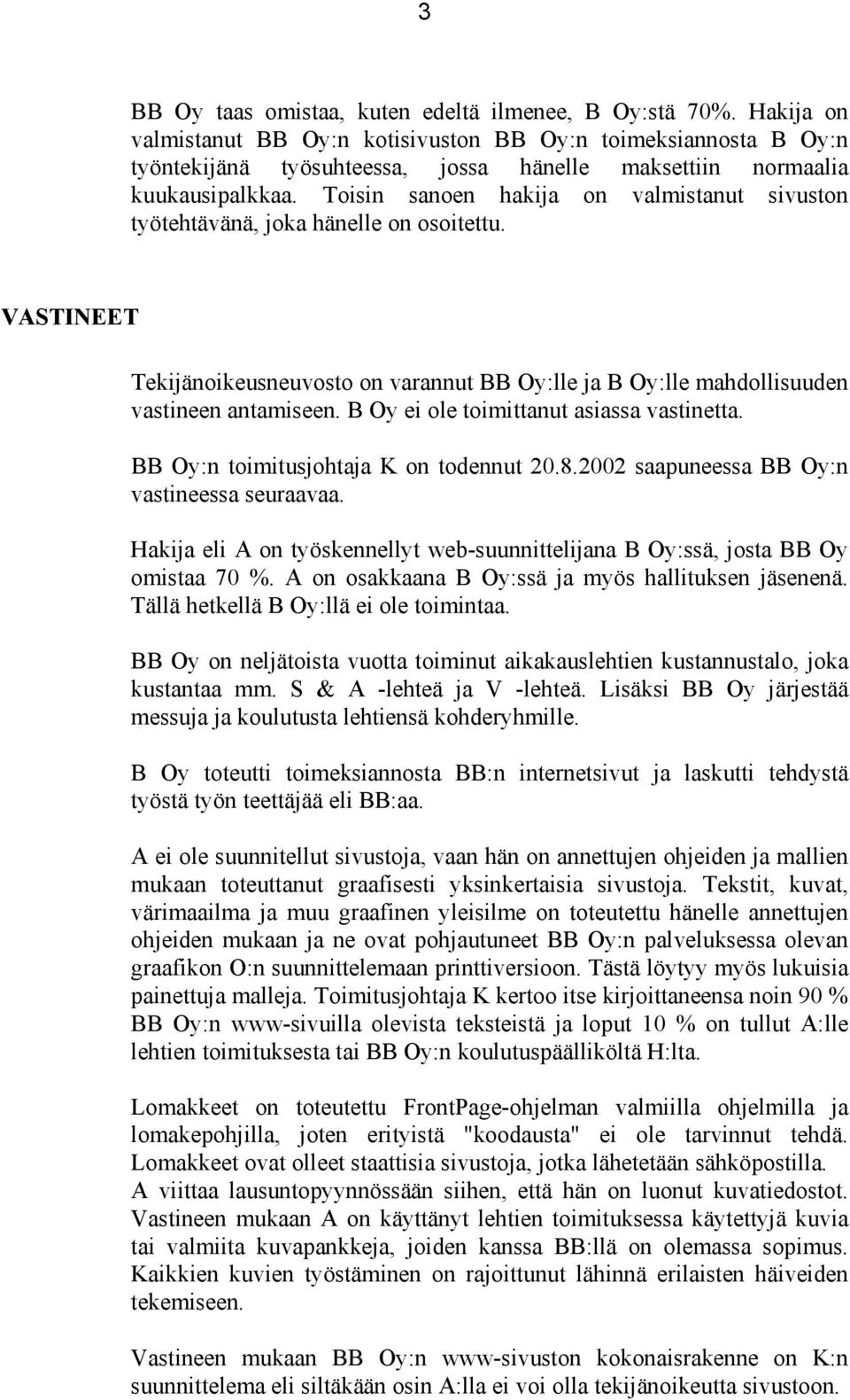 Toisin sanoen hakija on valmistanut sivuston työtehtävänä, joka hänelle on osoitettu. VASTINEET Tekijänoikeusneuvosto on varannut BB Oy:lle ja B Oy:lle mahdollisuuden vastineen antamiseen.
