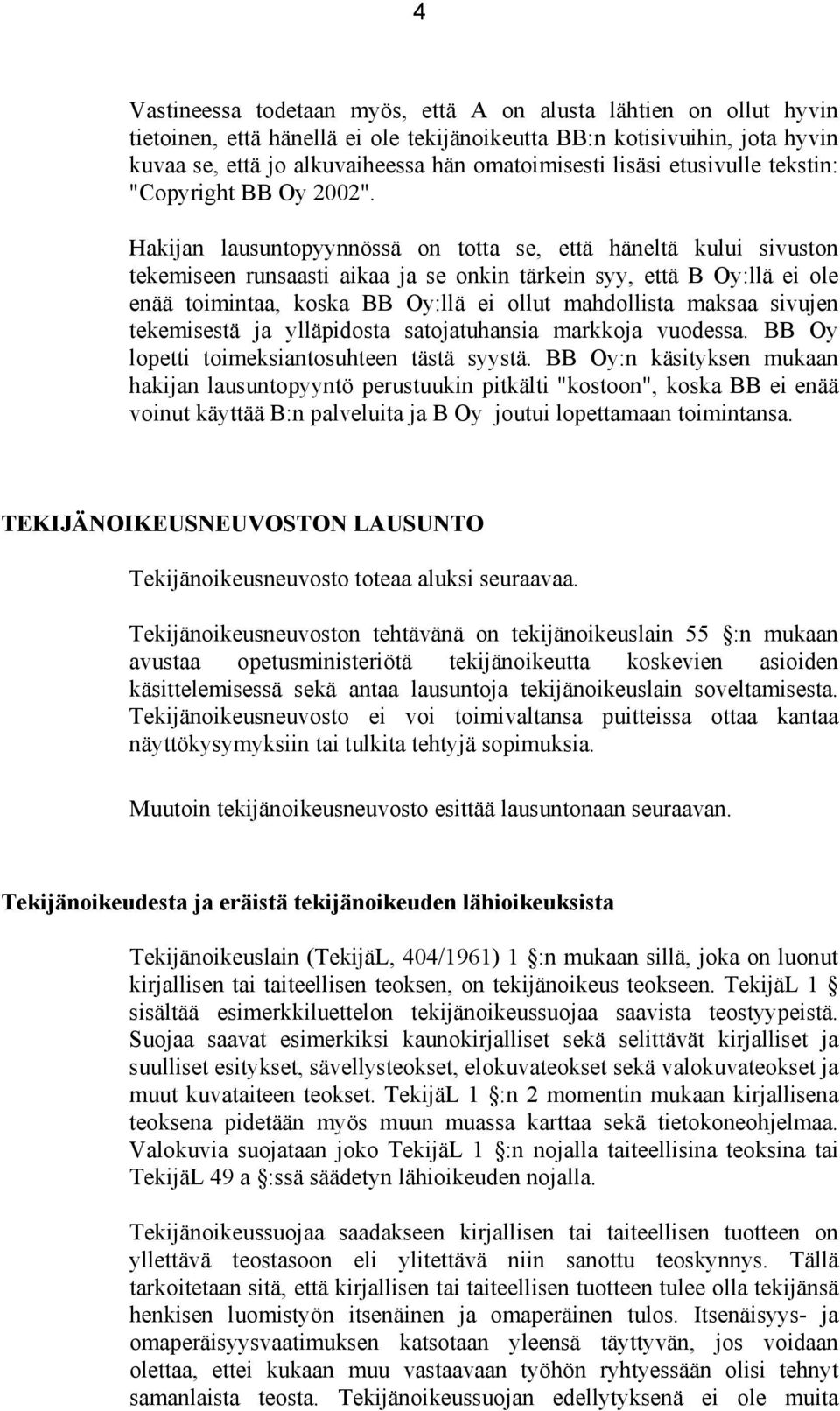 Hakijan lausuntopyynnössä on totta se, että häneltä kului sivuston tekemiseen runsaasti aikaa ja se onkin tärkein syy, että B Oy:llä ei ole enää toimintaa, koska BB Oy:llä ei ollut mahdollista maksaa