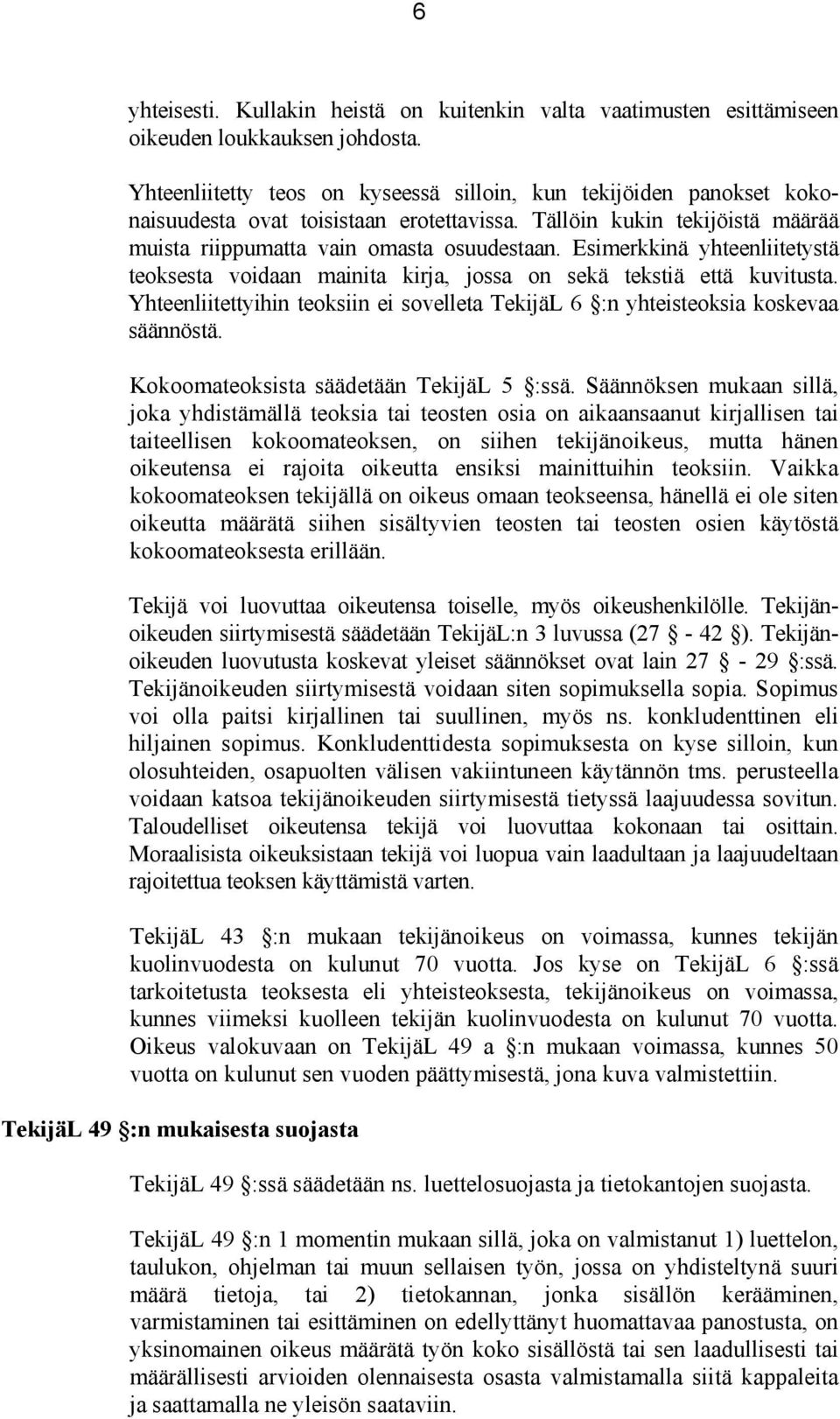 Esimerkkinä yhteenliitetystä teoksesta voidaan mainita kirja, jossa on sekä tekstiä että kuvitusta. Yhteenliitettyihin teoksiin ei sovelleta TekijäL 6 :n yhteisteoksia koskevaa säännöstä.