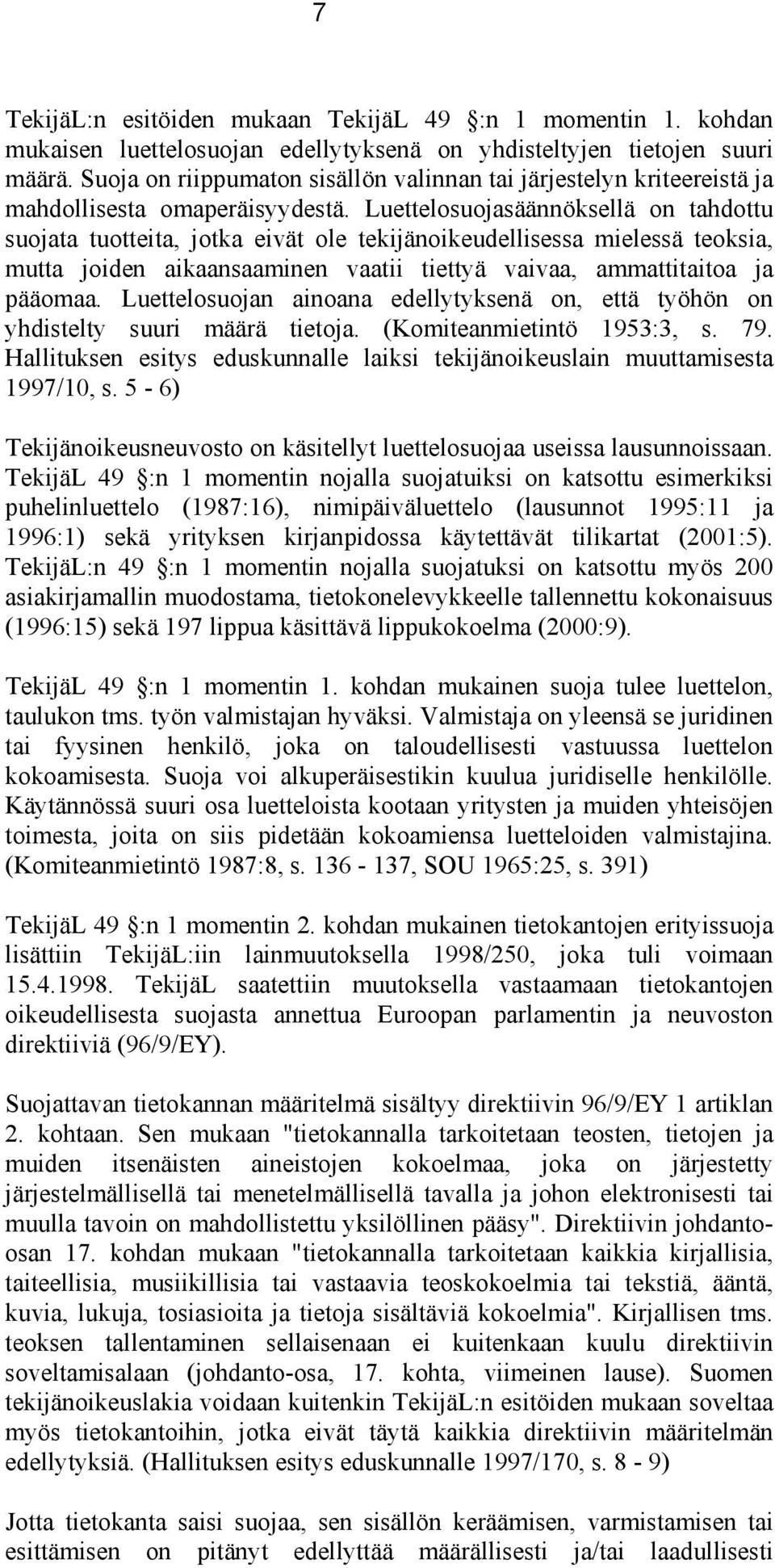 Luettelosuojasäännöksellä on tahdottu suojata tuotteita, jotka eivät ole tekijänoikeudellisessa mielessä teoksia, mutta joiden aikaansaaminen vaatii tiettyä vaivaa, ammattitaitoa ja pääomaa.