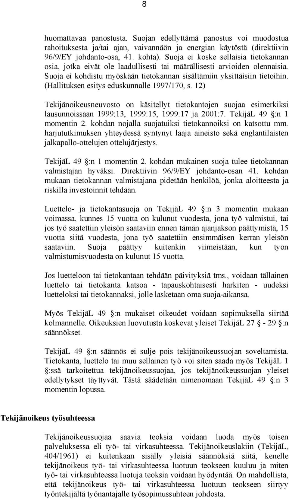 (Hallituksen esitys eduskunnalle 1997/170, s. 12) Tekijänoikeusneuvosto on käsitellyt tietokantojen suojaa esimerkiksi lausunnoissaan 1999:13, 1999:15, 1999:17 ja 2001:7. TekijäL 49 :n 1 momentin 2.