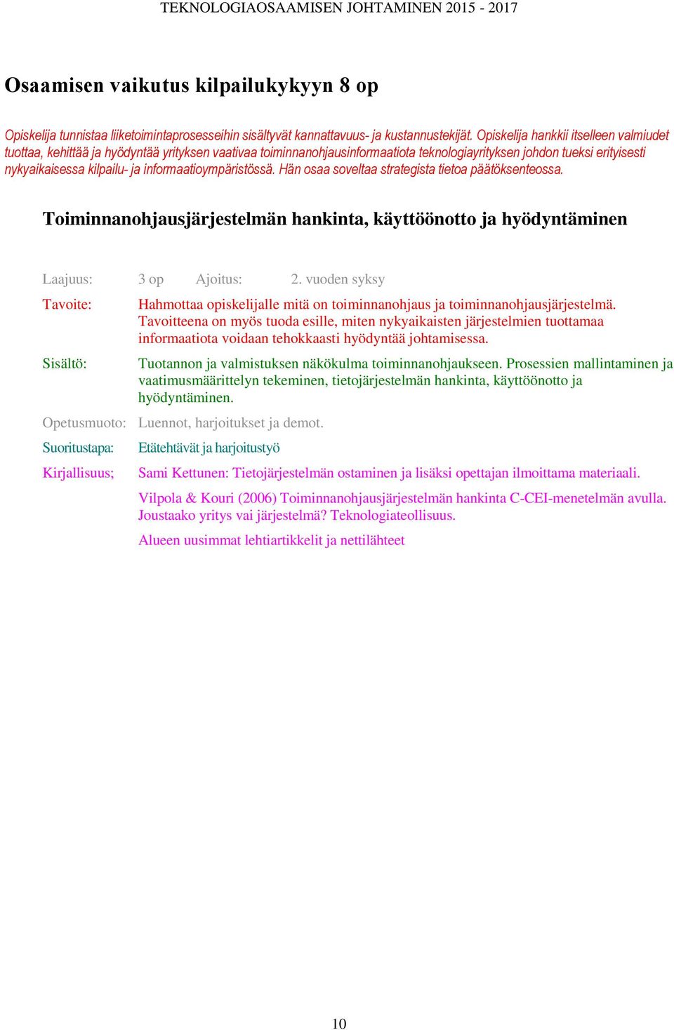 informaatioympäristössä. Hän osaa soveltaa strategista tietoa päätöksenteossa. Toiminnanohjausjärjestelmän hankinta, käyttöönotto ja hyödyntäminen Laajuus: 3 op Ajoitus: 2.