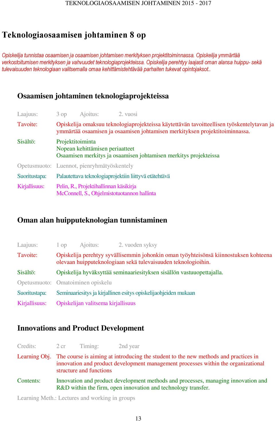 Opiskelija perehtyy laajasti oman alansa huippu- sekä tulevaisuuden teknologiaan valitsemalla omaa kehittämistehtävää parhaiten tukevat opintojaksot.