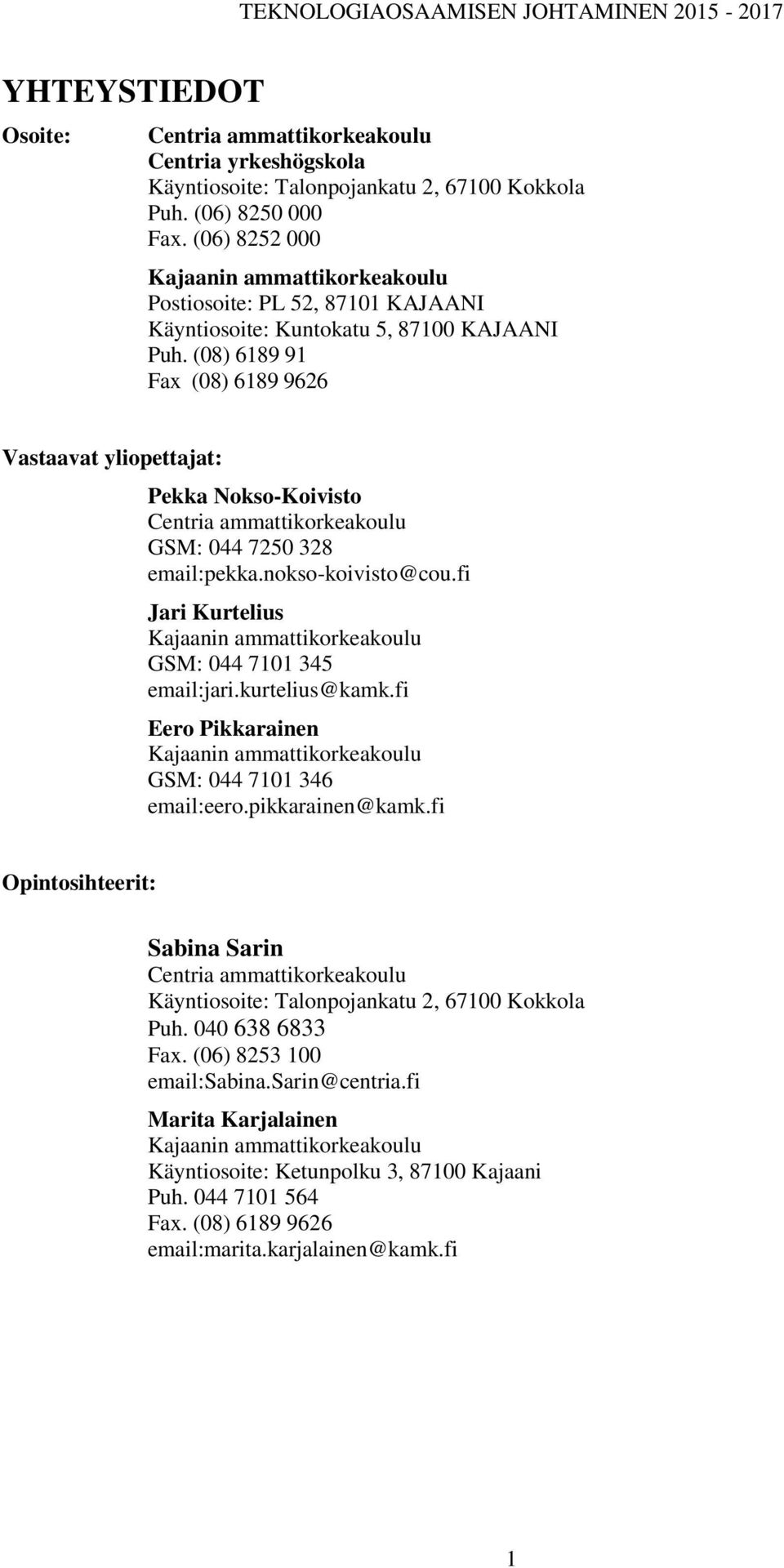 (08) 6189 91 Fax (08) 6189 9626 Vastaavat yliopettajat: Pekka Nokso-Koivisto Centria ammattikorkeakoulu GSM: 044 7250 328 email:pekka.nokso-koivisto@cou.