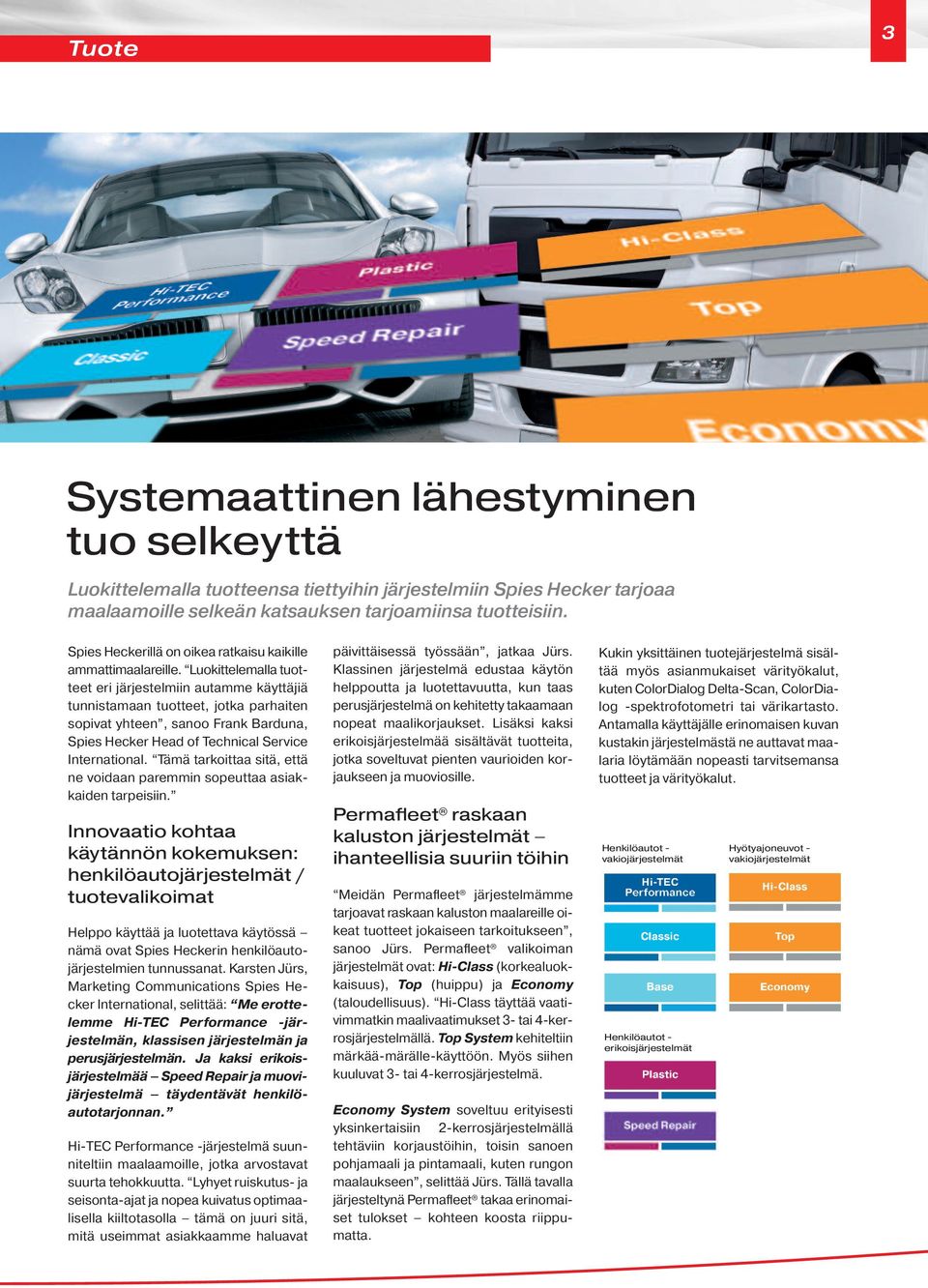 Luokittelemalla tuotteet eri järjestelmiin autamme käyttäjiä tunnistamaan tuotteet, jotka parhaiten sopivat yhteen, sanoo Frank Barduna, Spies Hecker Head of Technical Service International.