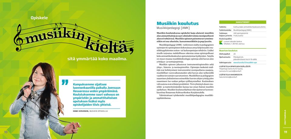 Musiikin koulutus Musiikkipedagogi (AMK) Musiikin koulutuksessa opiskelet laaja-alaisesti musiikin alan ammattitaitoja ja saat valmiudet toimia monipuolisesti alan eri tehtävissä.