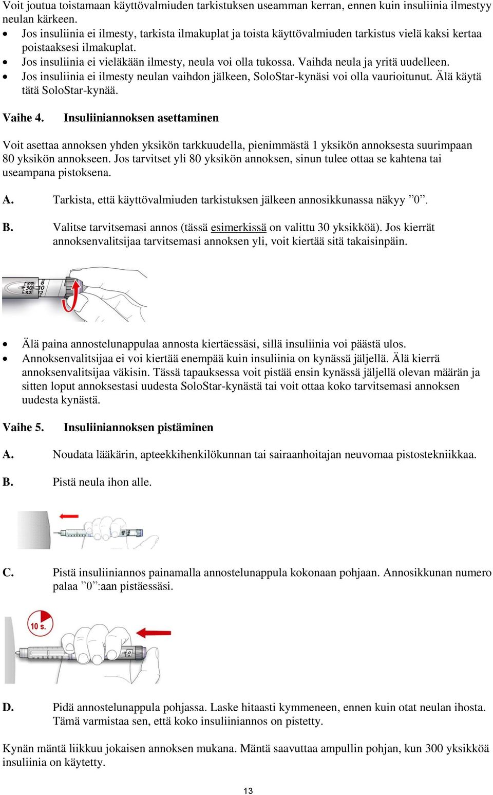 Vaihda neula ja yritä uudelleen. Jos insuliinia ei ilmesty neulan vaihdon jälkeen, SoloStar-kynäsi voi olla vaurioitunut. Älä käytä tätä SoloStar-kynää. Vaihe 4.