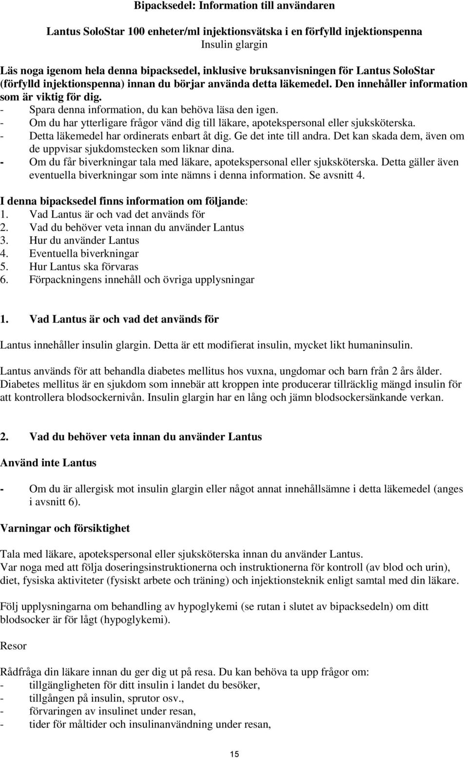 - Spara denna information, du kan behöva läsa den igen. - Om du har ytterligare frågor vänd dig till läkare, apotekspersonal eller sjuksköterska. - Detta läkemedel har ordinerats enbart åt dig.