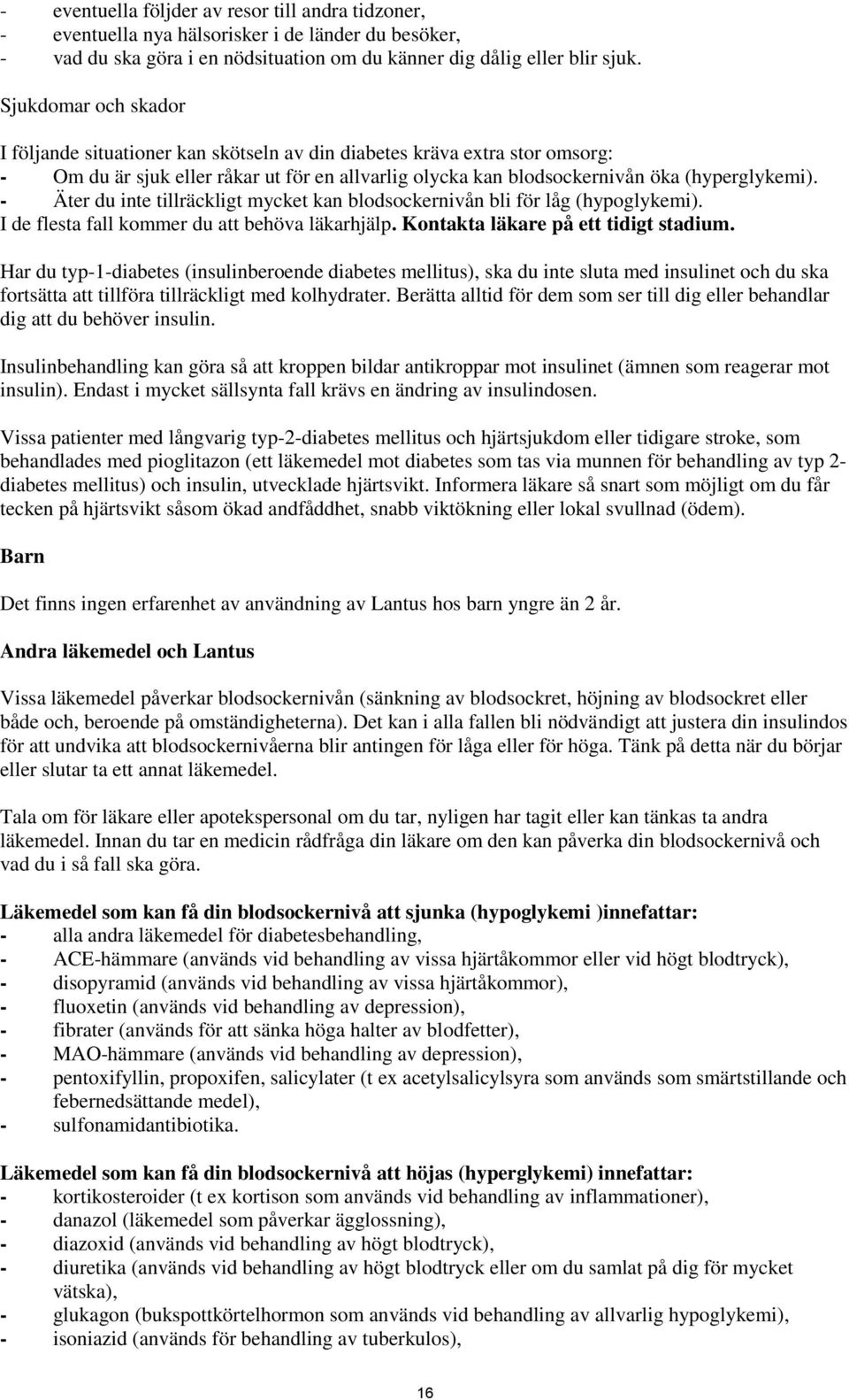 - Äter du inte tillräckligt mycket kan blodsockernivån bli för låg (hypoglykemi). I de flesta fall kommer du att behöva läkarhjälp. Kontakta läkare på ett tidigt stadium.