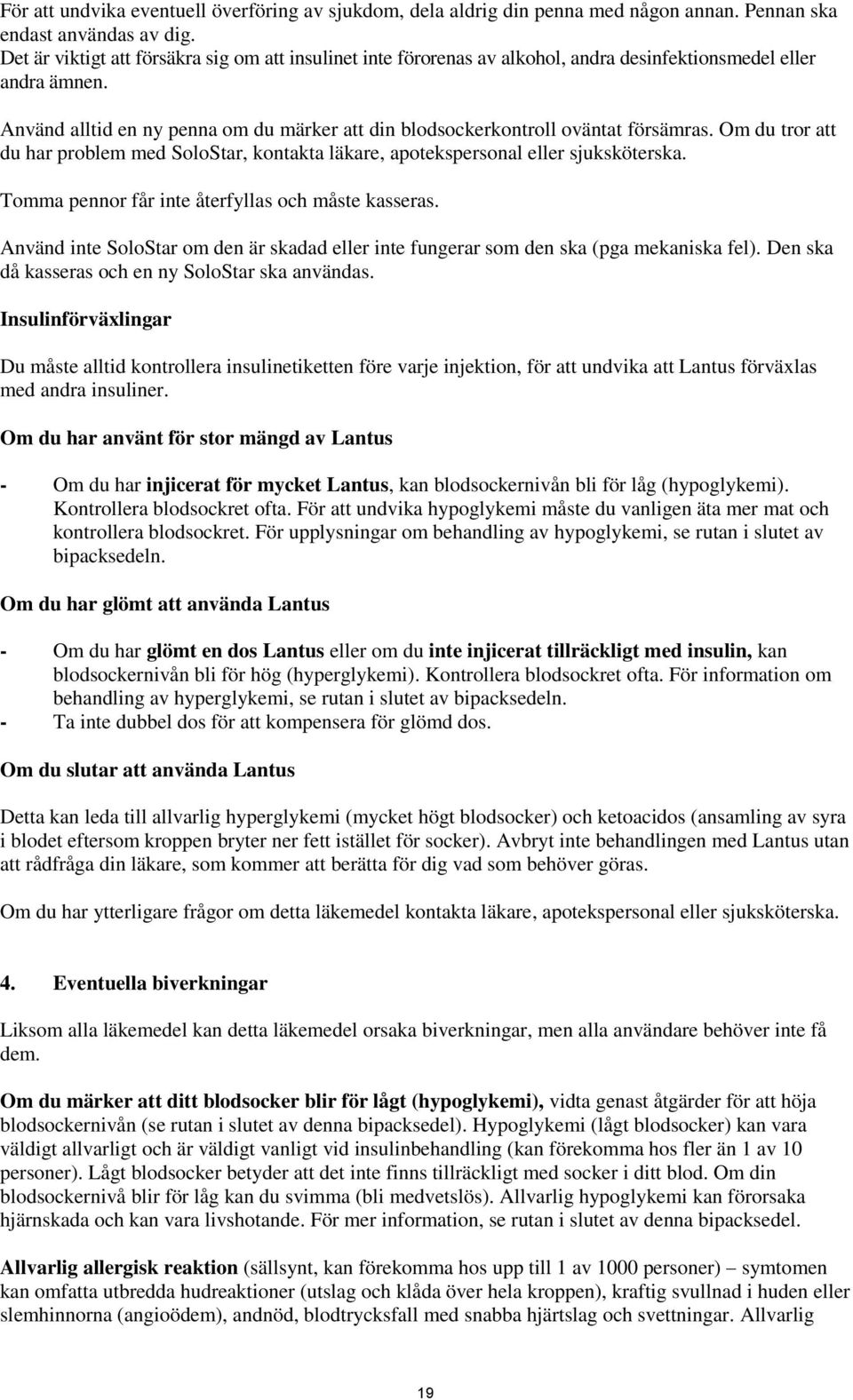 Använd alltid en ny penna om du märker att din blodsockerkontroll oväntat försämras. Om du tror att du har problem med SoloStar, kontakta läkare, apotekspersonal eller sjuksköterska.