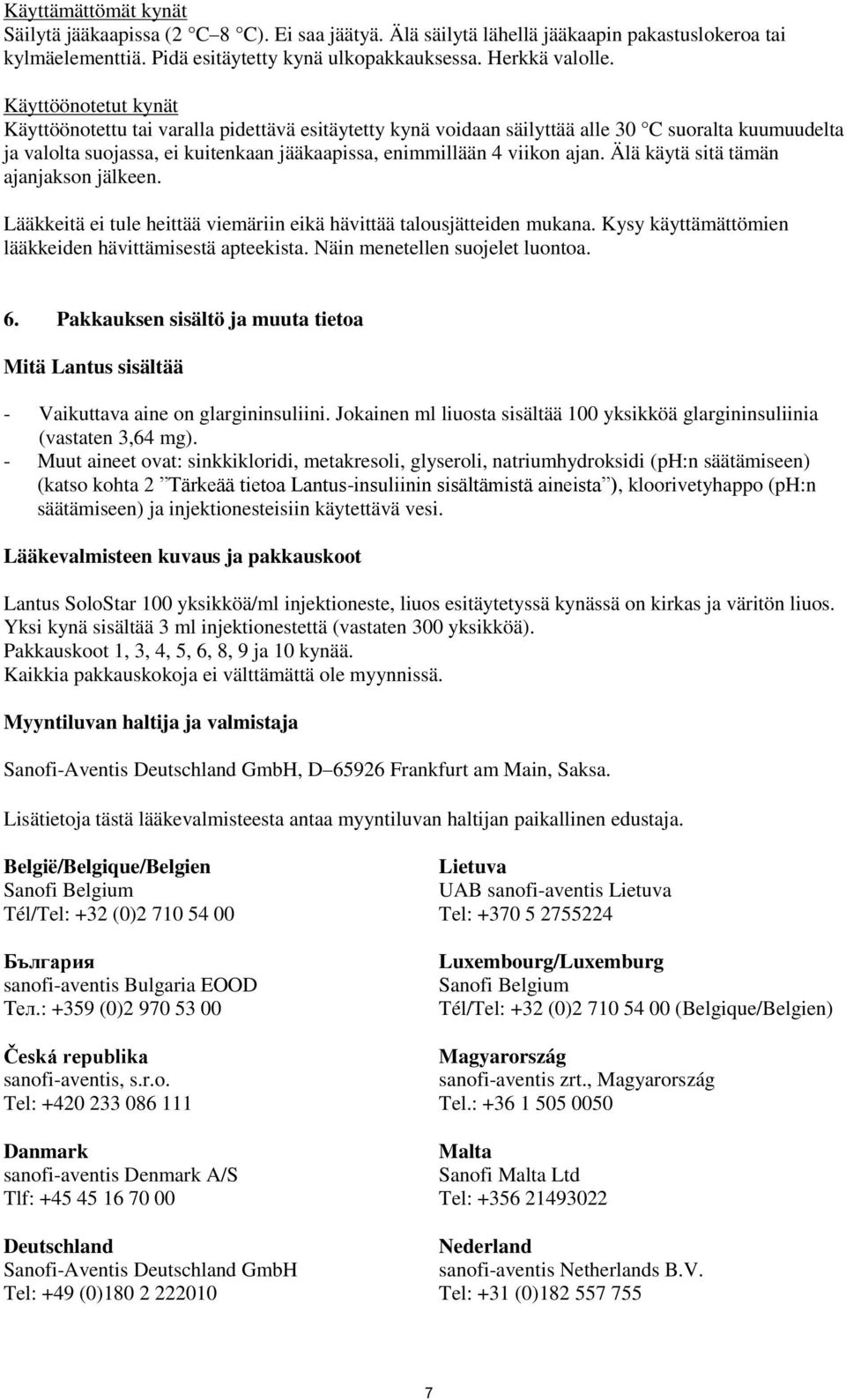 Älä käytä sitä tämän ajanjakson jälkeen. Lääkkeitä ei tule heittää viemäriin eikä hävittää talousjätteiden mukana. Kysy käyttämättömien lääkkeiden hävittämisestä apteekista.