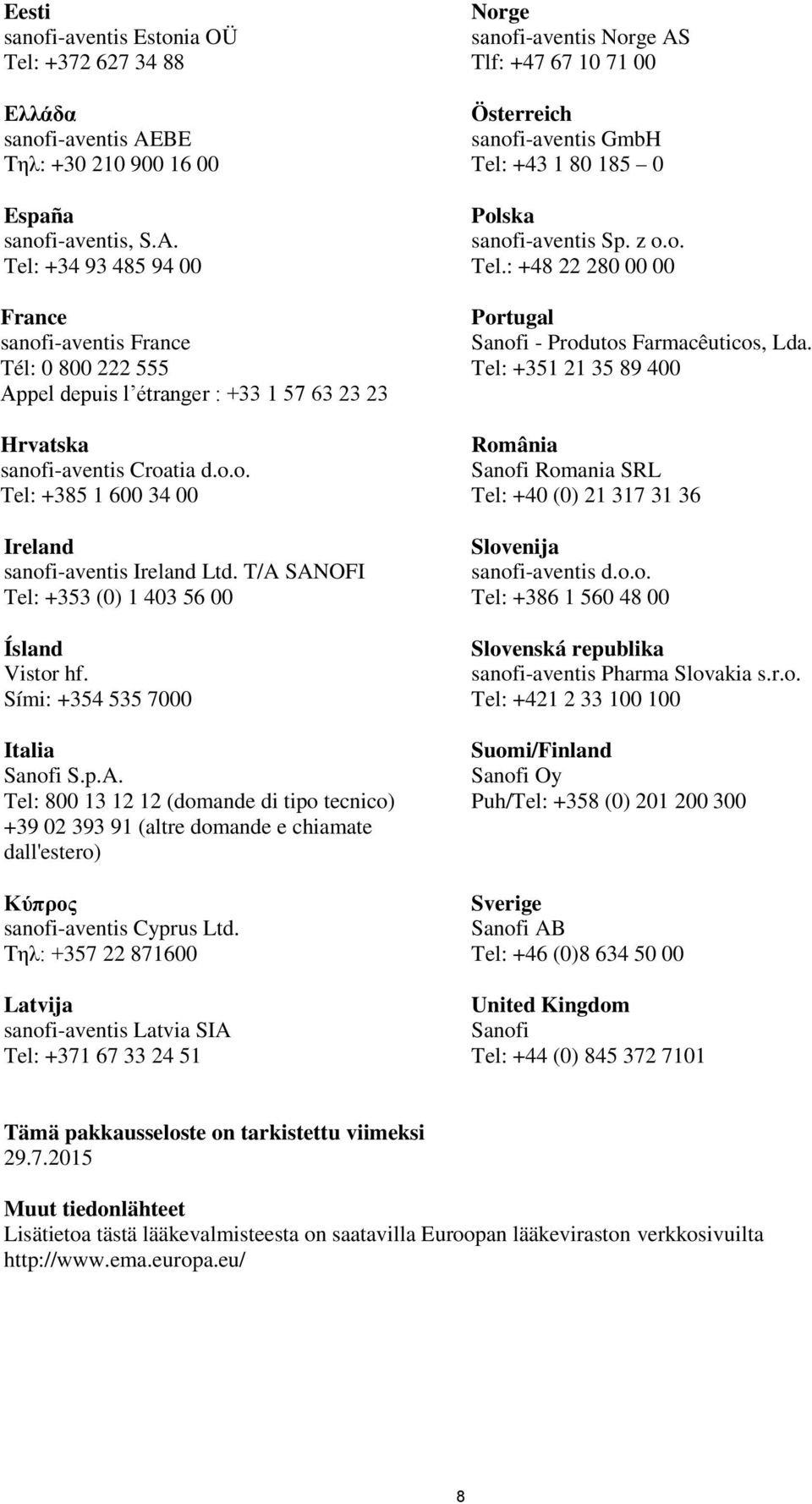 Tel: +34 93 485 94 00 France sanofi-aventis France Tél: 0 800 222 555 Appel depuis l étranger : +33 1 57 63 23 23 Hrvatska sanofi-aventis Croatia d.o.o. Tel: +385 1 600 34 00 Ireland sanofi-aventis Ireland Ltd.