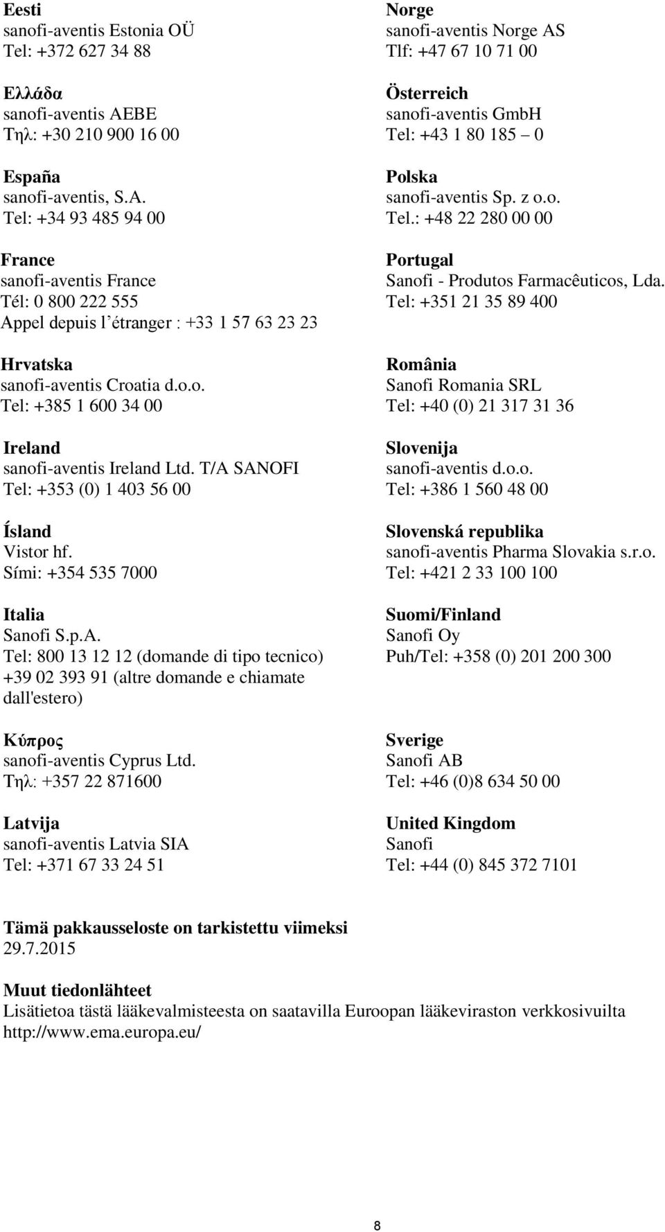 Tel: +34 93 485 94 00 France sanofi-aventis France Tél: 0 800 222 555 Appel depuis l étranger : +33 1 57 63 23 23 Hrvatska sanofi-aventis Croatia d.o.o. Tel: +385 1 600 34 00 Ireland sanofi-aventis Ireland Ltd.