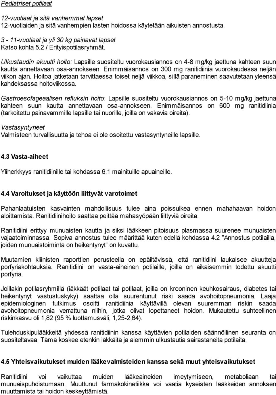 Enimmäisannos on 300 mg ranitidiinia vuorokaudessa neljän viikon ajan. Hoitoa jatketaan tarvittaessa toiset neljä viikkoa, sillä paraneminen saavutetaan yleensä kahdeksassa hoitoviikossa.