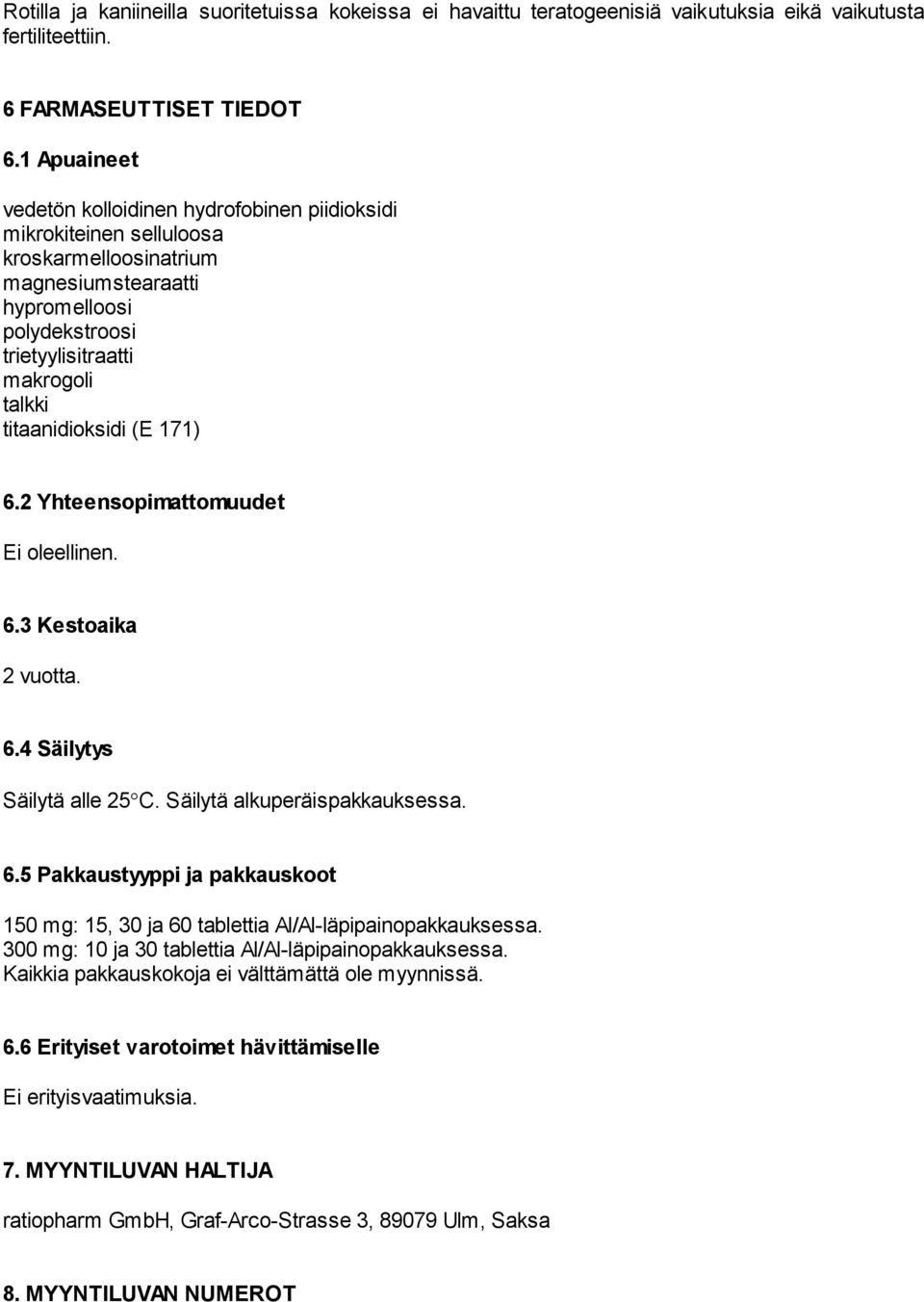 titaanidioksidi (E 171) 6.2 Yhteensopimattomuudet Ei oleellinen. 6.3 Kestoaika 2 vuotta. 6.4 Säilytys Säilytä alle 25 C. Säilytä alkuperäispakkauksessa. 6.5 Pakkaustyyppi ja pakkauskoot 150 mg: 15, 30 ja 60 tablettia Al/Al-läpipainopakkauksessa.