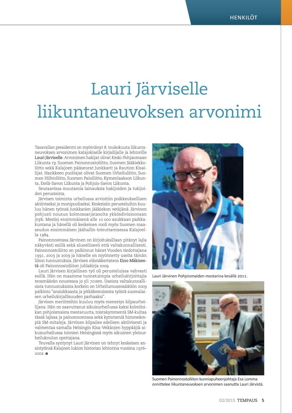 Hankkeen puoltajat olivat Suomen Urheiluliitto, Suomen Hiihtoliitto, Suomen Painiliitto, Kymenlaakson Liikunta, Etelä-Savon Liikunta ja Pohjois-Savon Liikunta.