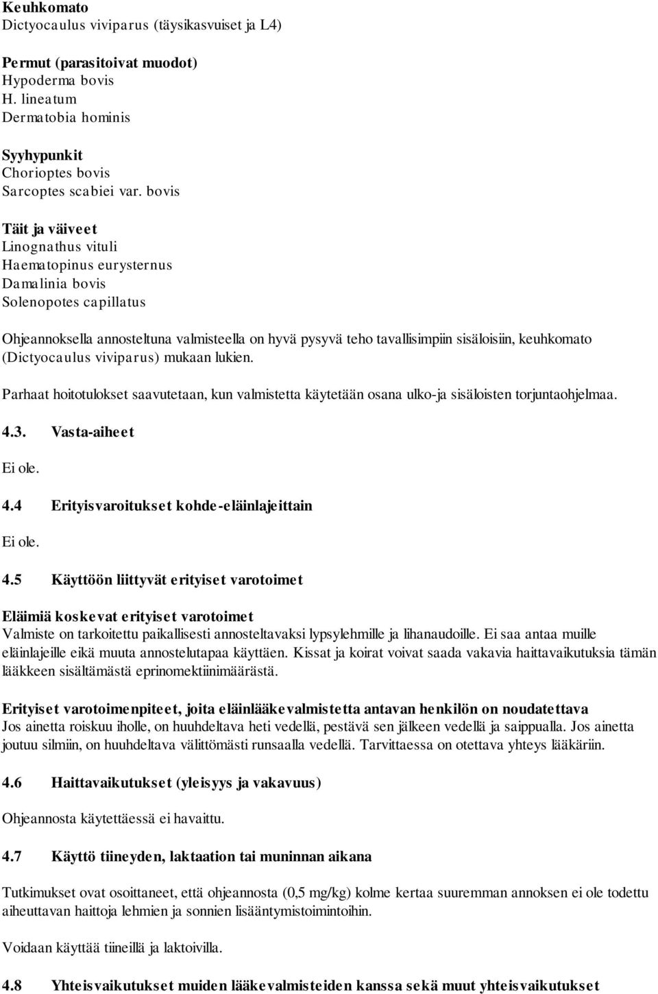 keuhkomato (Dictyocaulus viviparus) mukaan lukien. Parhaat hoitotulokset saavutetaan, kun valmistetta käytetään osana ulko-ja sisäloisten torjuntaohjelmaa. 4.