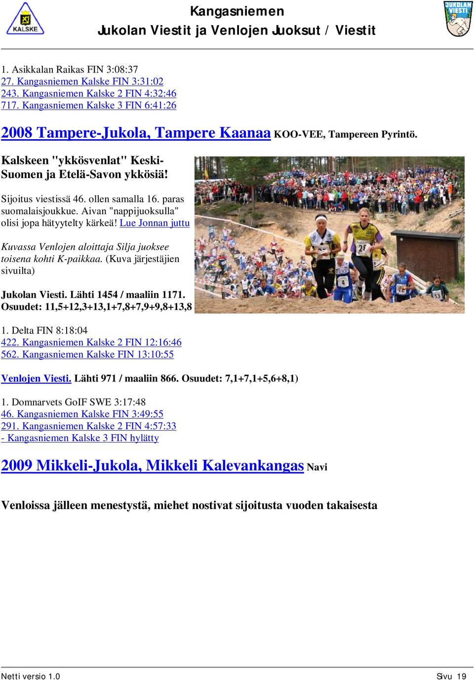paras suomalaisjoukkue. Aivan "nappijuoksulla" olisi jopa hätyytelty kärkeä! Lue Jonnan juttu Kuvassa Venlojen aloittaja Silja juoksee toisena kohti K-paikkaa.