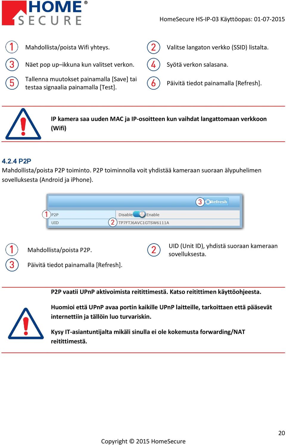 P2P toiminnolla voit yhdistää kameraan suoraan älypuhelimen sovelluksesta (Android ja iphone). Mahdollista/poista P2P. Päivitä tiedot painamalla [Refresh].