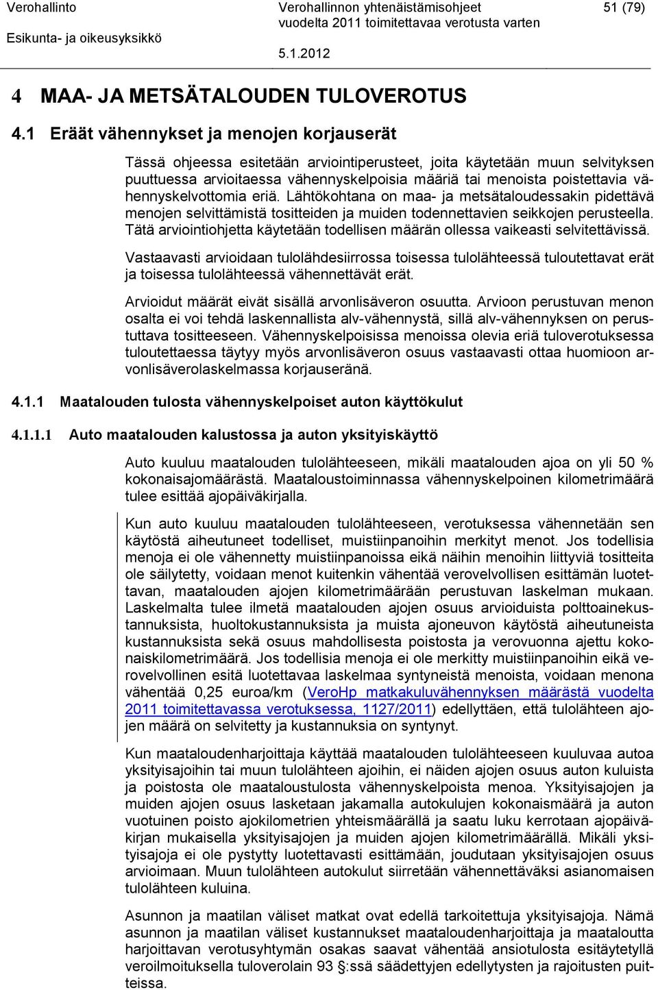 vähennyskelvottomia eriä. Lähtökohtana on maa- ja metsätaloudessakin pidettävä menojen selvittämistä tositteiden ja muiden todennettavien seikkojen perusteella.