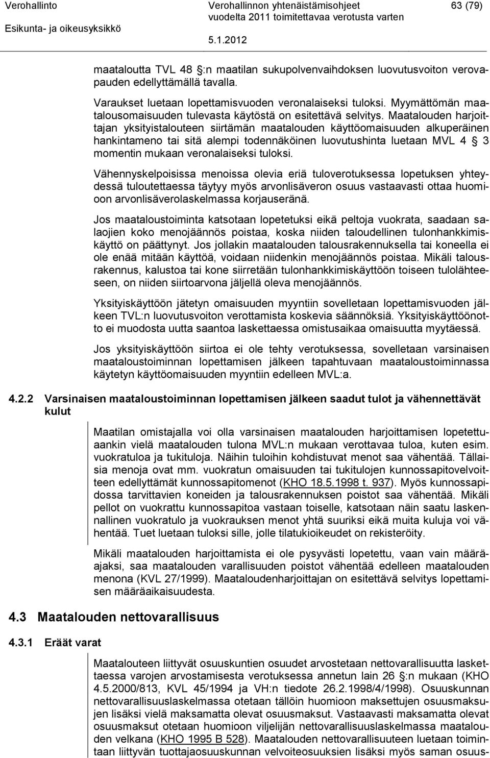 Maatalouden harjoittajan yksityistalouteen siirtämän maatalouden käyttöomaisuuden alkuperäinen hankintameno tai sitä alempi todennäköinen luovutushinta luetaan MVL 4 3 momentin mukaan veronalaiseksi