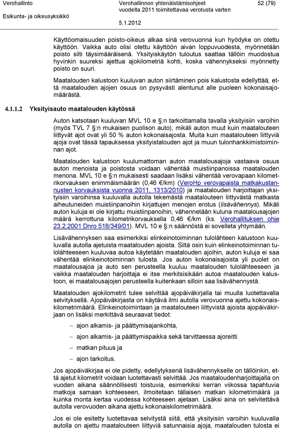 Maatalouden kalustoon kuuluvan auton siirtäminen pois kalustosta edellyttää, että maatalouden ajojen osuus on pysyvästi alentunut alle puoleen kokonaisajomäärästä. 4.1.