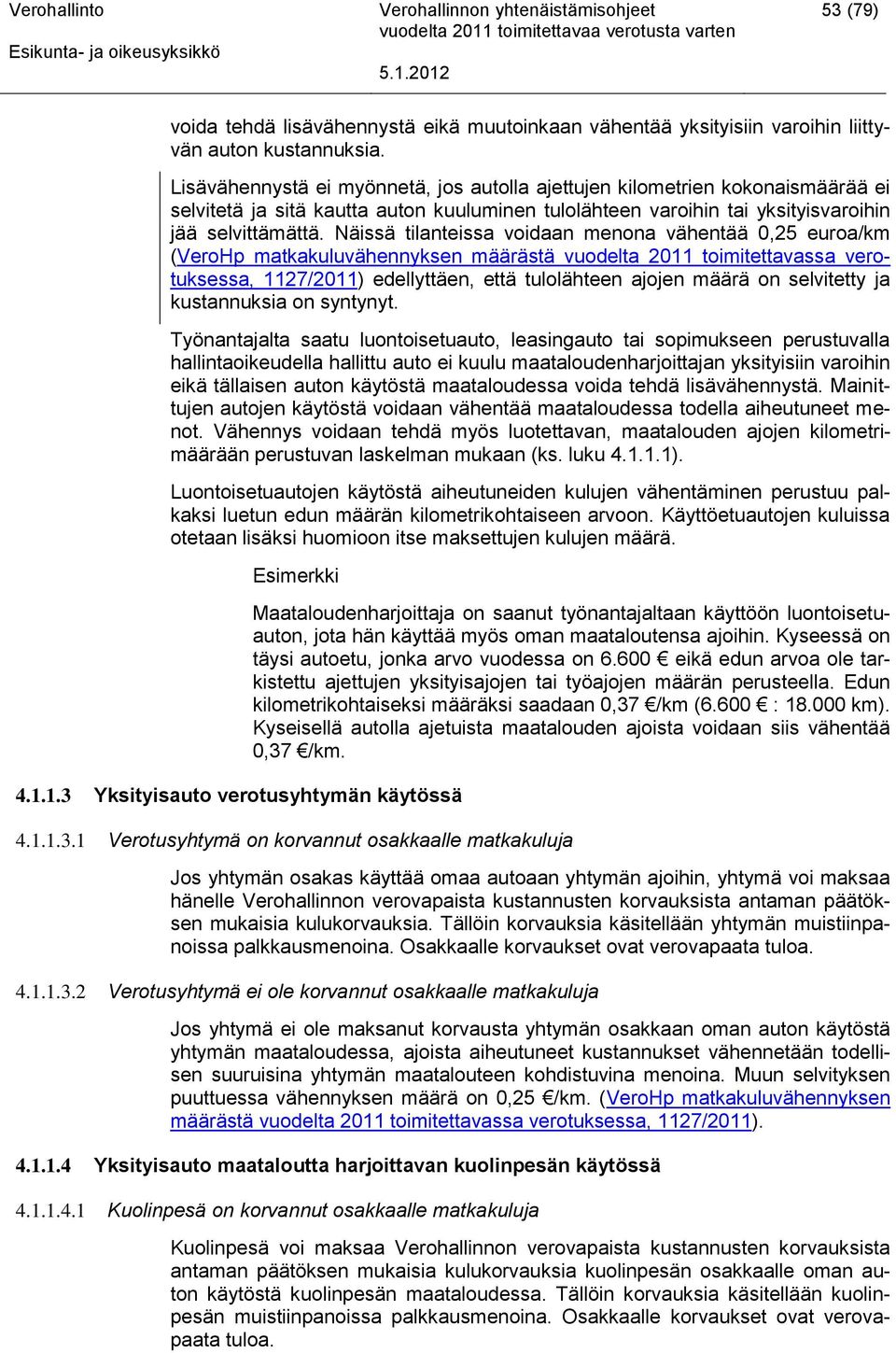 Näissä tilanteissa voidaan menona vähentää 0,25 euroa/km (VeroHp matkakuluvähennyksen määrästä vuodelta 2011 toimitettavassa verotuksessa, 1127/2011) edellyttäen, että tulolähteen ajojen määrä on