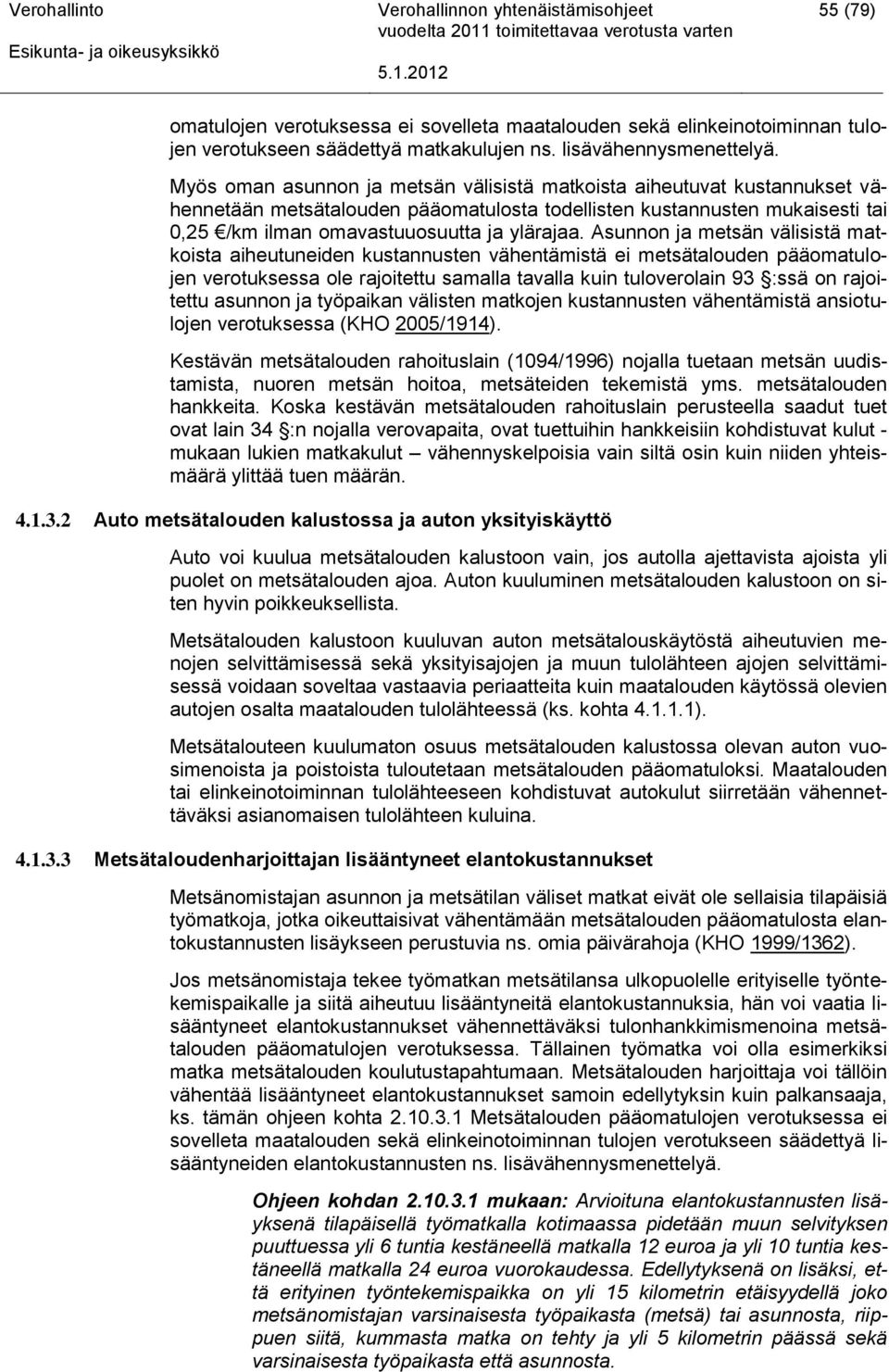 Asunnon ja metsän välisistä matkoista aiheutuneiden kustannusten vähentämistä ei metsätalouden pääomatulojen verotuksessa ole rajoitettu samalla tavalla kuin tuloverolain 93 :ssä on rajoitettu