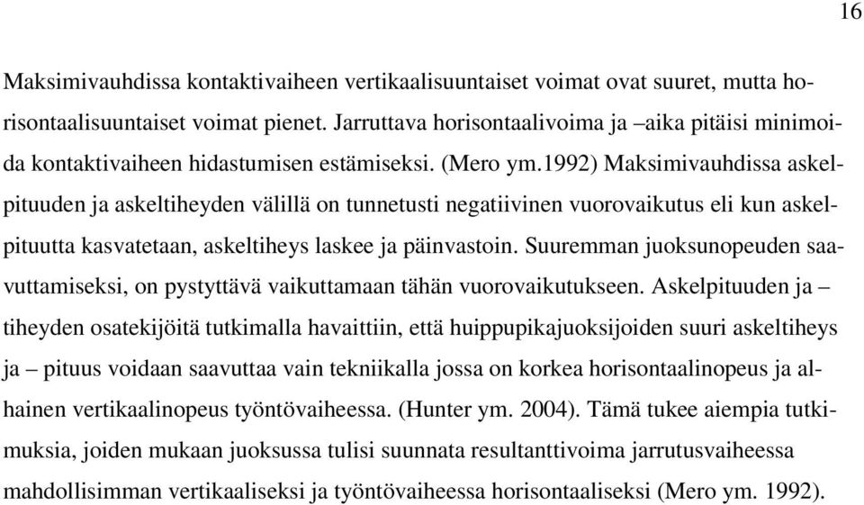 1992) Maksimivauhdissa askelpituuden ja askeltiheyden välillä on tunnetusti negatiivinen vuorovaikutus eli kun askelpituutta kasvatetaan, askeltiheys laskee ja päinvastoin.