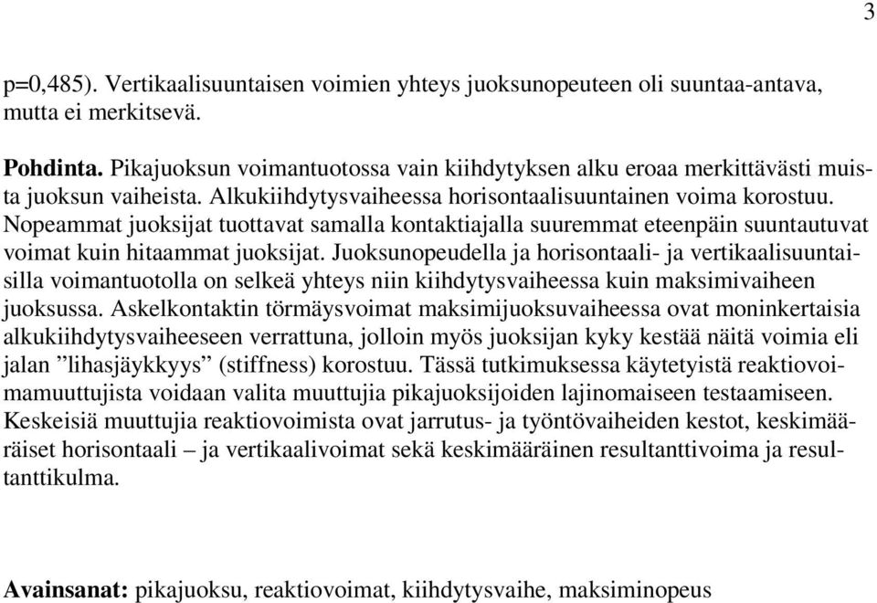 Nopeammat juoksijat tuottavat samalla kontaktiajalla suuremmat eteenpäin suuntautuvat voimat kuin hitaammat juoksijat.