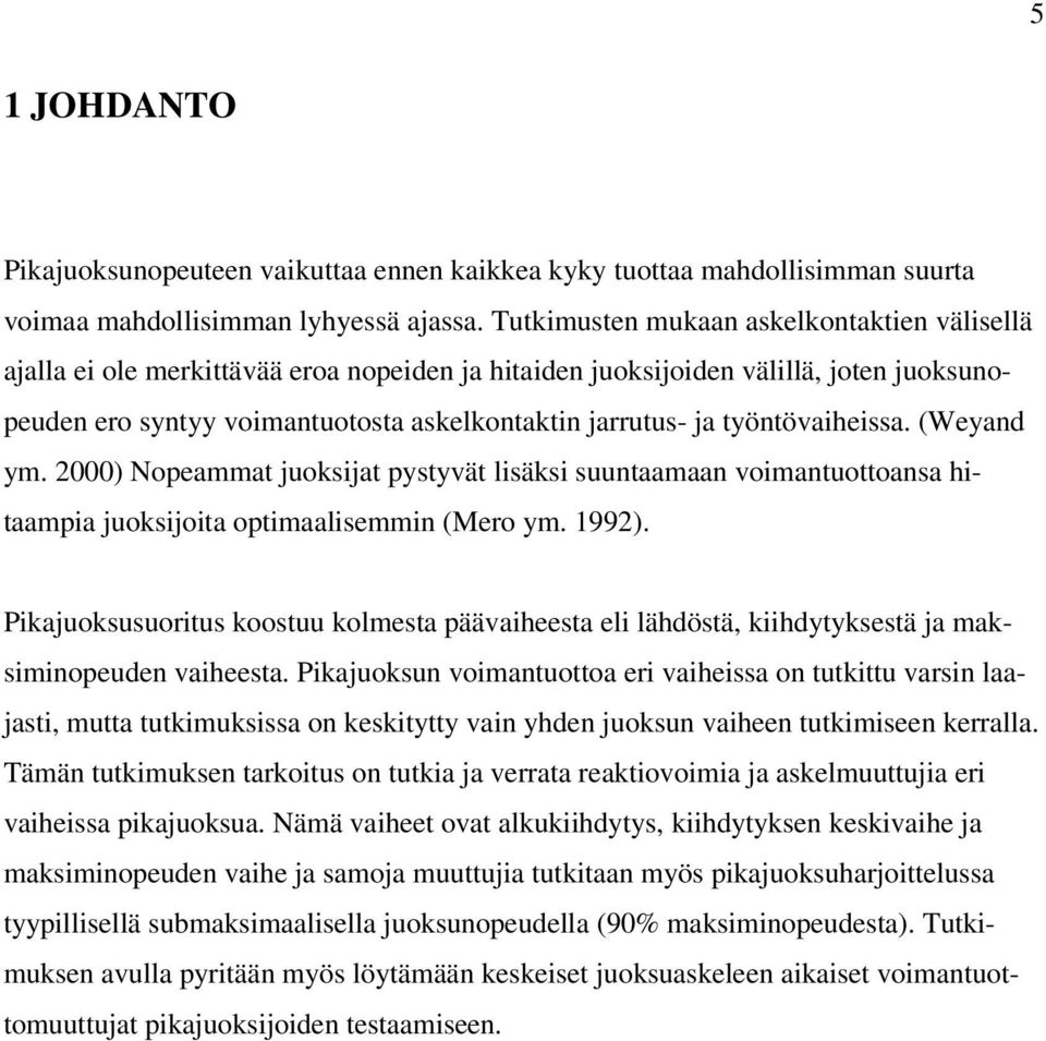 työntövaiheissa. (Weyand ym. 2000) Nopeammat juoksijat pystyvät lisäksi suuntaamaan voimantuottoansa hitaampia juoksijoita optimaalisemmin (Mero ym. 1992).