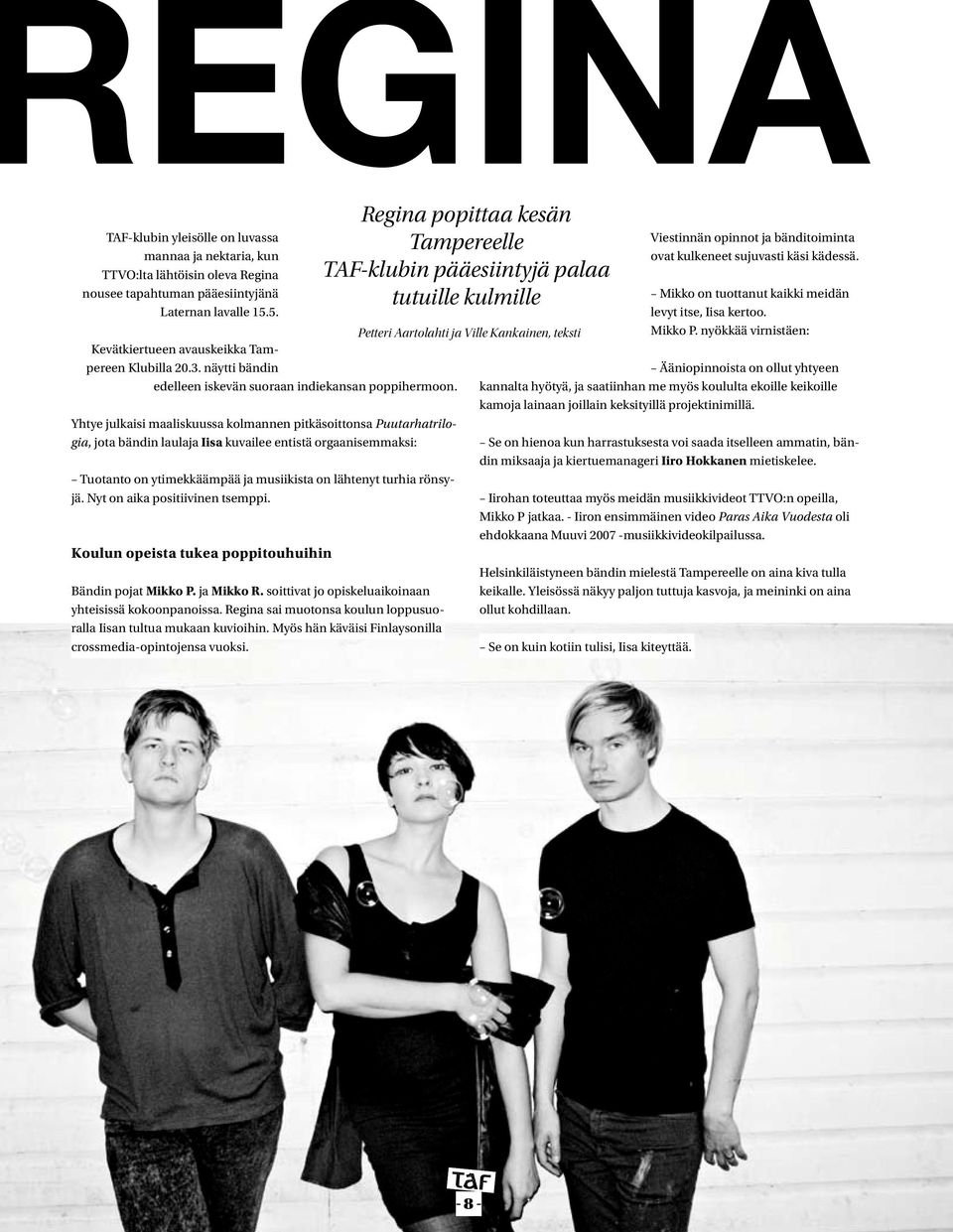 Yhtye julkaisi maaliskuussa kolmannen pitkäsoittonsa Puutarhatrilogia, jota bändin laulaja Iisa kuvailee entistä orgaanisemmaksi: Tuotanto on ytimekkäämpää ja musiikista on lähtenyt turhia rönsyjä.
