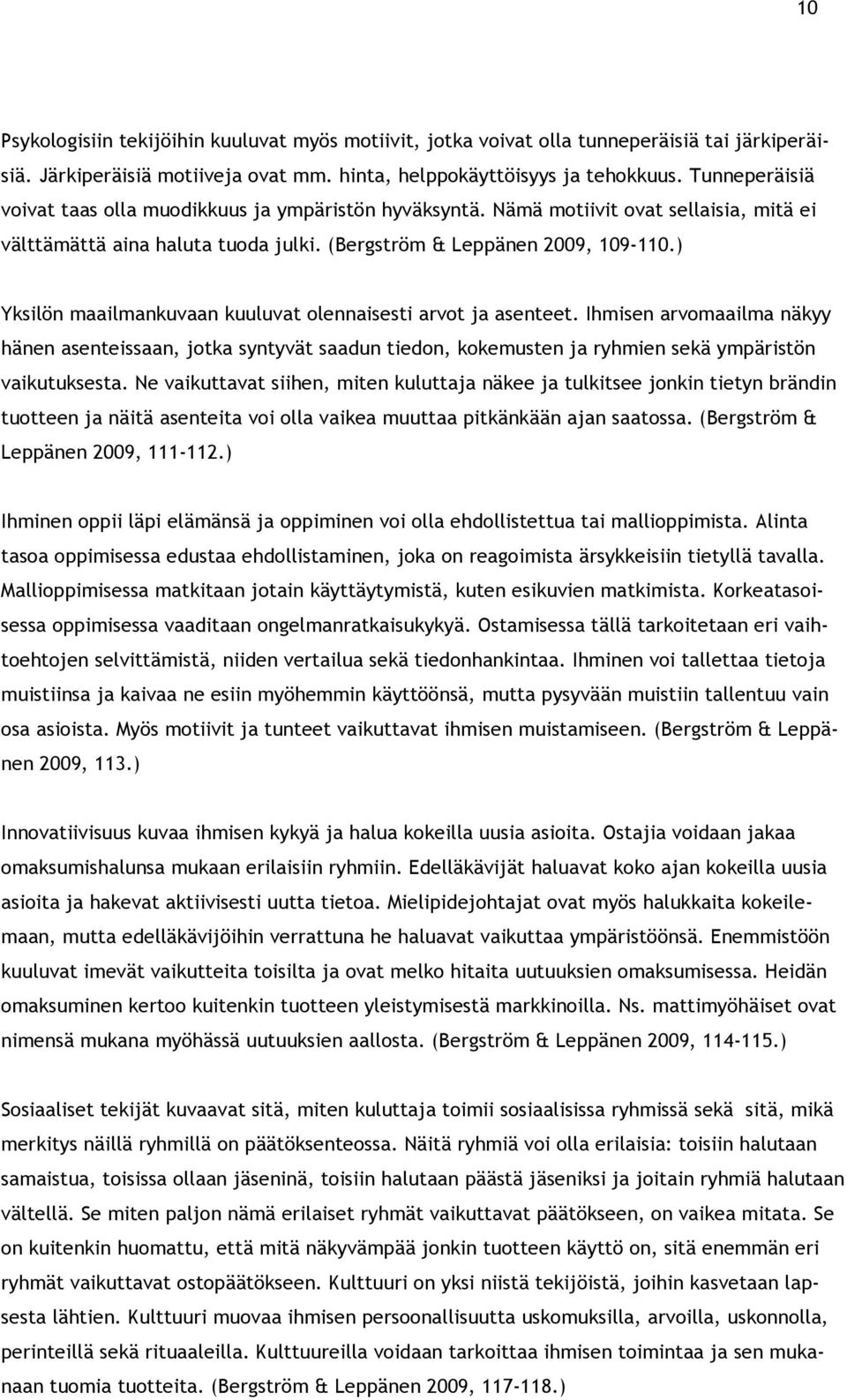 ) Yksilön maailmankuvaan kuuluvat olennaisesti arvot ja asenteet. Ihmisen arvomaailma näkyy hänen asenteissaan, jotka syntyvät saadun tiedon, kokemusten ja ryhmien sekä ympäristön vaikutuksesta.