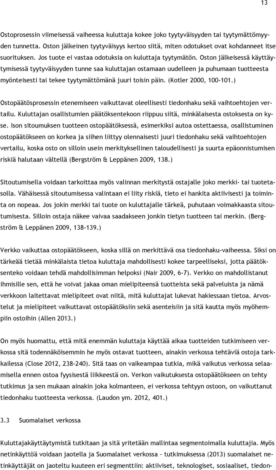 Oston jälkeisessä käyttäytymisessä tyytyväisyyden tunne saa kuluttajan ostamaan uudelleen ja puhumaan tuotteesta myönteisesti tai tekee tyytymättömänä juuri toisin päin. (Kotler 2000, 100-101.