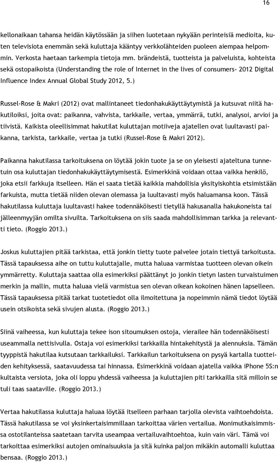 brändeistä, tuotteista ja palveluista, kohteista sekä ostopaikoista (Understanding the role of Internet in the lives of consumers- 2012 Digital Influence Index Annual Global Study 2012, 5.