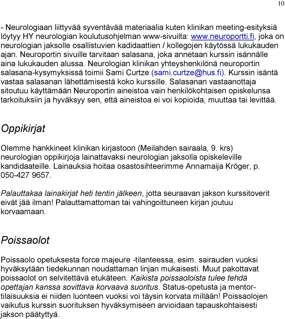 Neurologian klinikan yhteyshenkilönä neuroportin salasana-kysymyksissä toimii Sami Curtze (sami.curtze@hus.fi). Kurssin isäntä vastaa salasanan lähettämisestä koko kurssille.