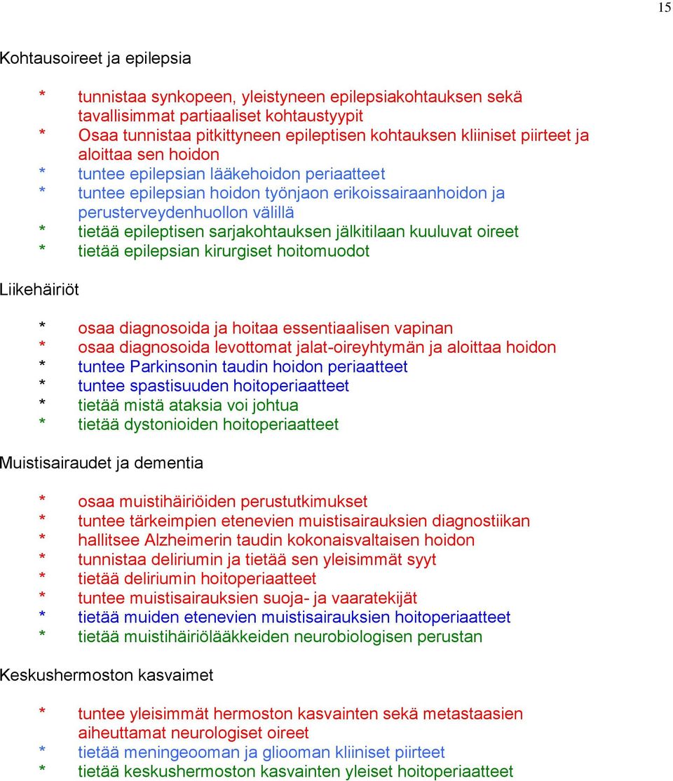 sarjakohtauksen jälkitilaan kuuluvat oireet * tietää epilepsian kirurgiset hoitomuodot Liikehäiriöt * osaa diagnosoida ja hoitaa essentiaalisen vapinan * osaa diagnosoida levottomat jalat-oireyhtymän