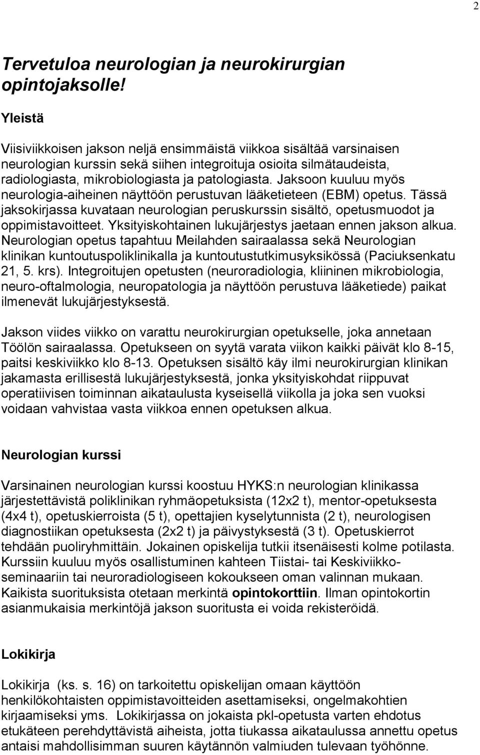 Jaksoon kuuluu myös neurologia-aiheinen näyttöön perustuvan lääketieteen (EBM) opetus. Tässä jaksokirjassa kuvataan neurologian peruskurssin sisältö, opetusmuodot ja oppimistavoitteet.