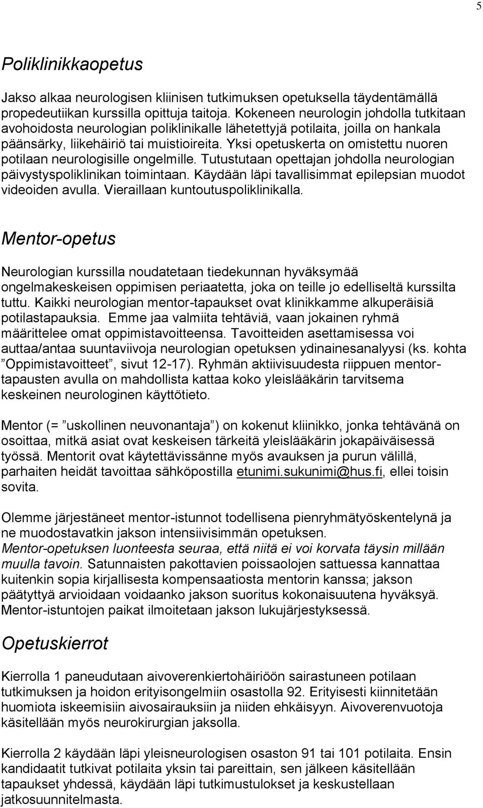 Yksi opetuskerta on omistettu nuoren potilaan neurologisille ongelmille. Tutustutaan opettajan johdolla neurologian päivystyspoliklinikan toimintaan.
