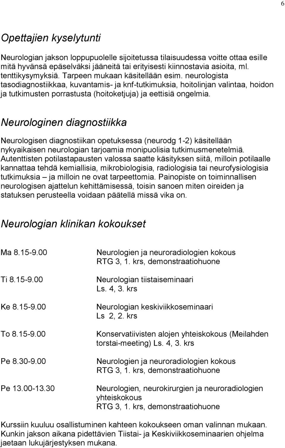 Neurologinen diagnostiikka Neurologisen diagnostiikan opetuksessa (neurodg 1-2) käsitellään nykyaikaisen neurologian tarjoamia monipuolisia tutkimusmenetelmiä.