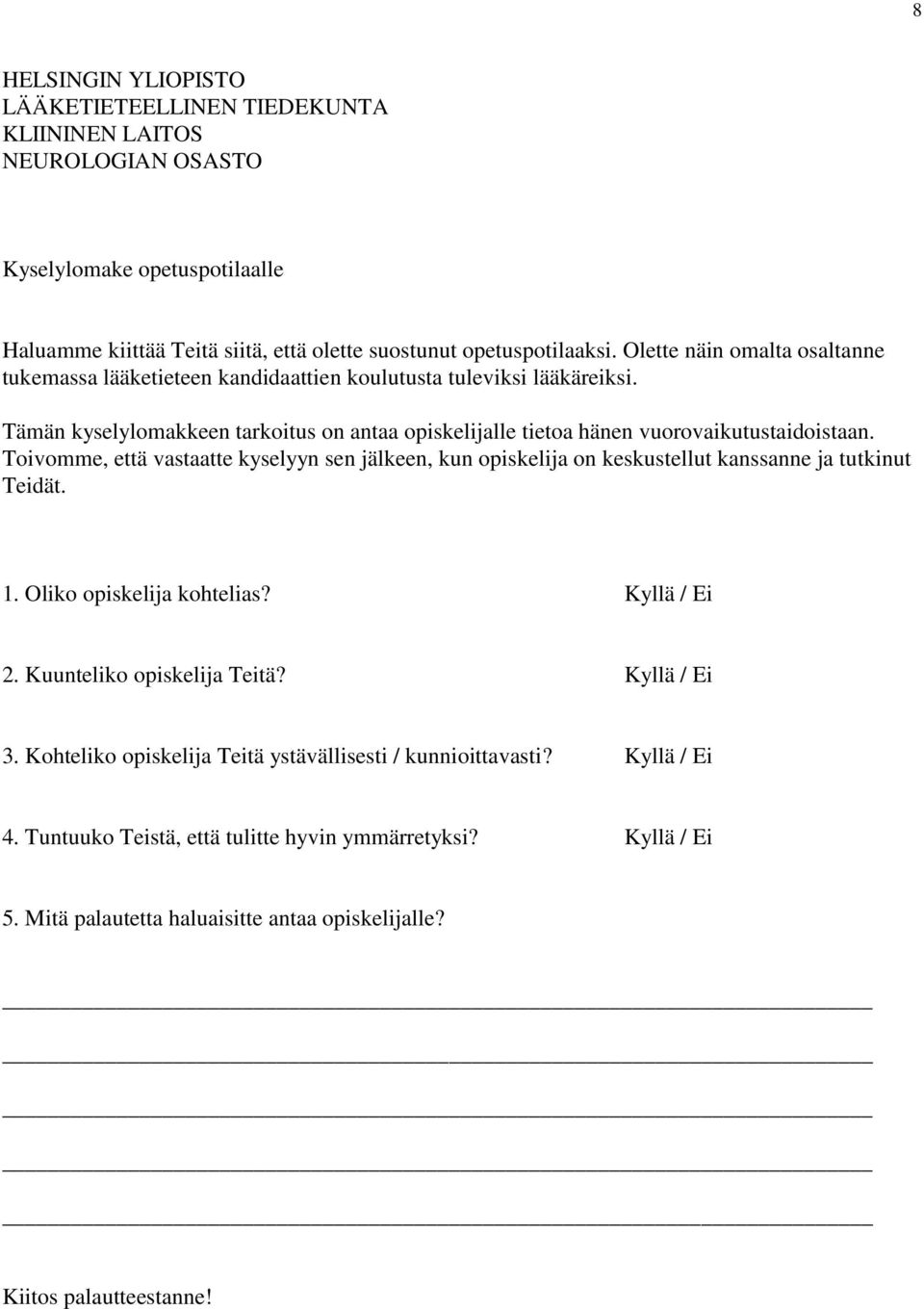 Toivomme, että vastaatte kyselyyn sen jälkeen, kun opiskelija on keskustellut kanssanne ja tutkinut Teidät. 1. Oliko opiskelija kohtelias? Kyllä / Ei 2. Kuunteliko opiskelija Teitä? Kyllä / Ei 3.