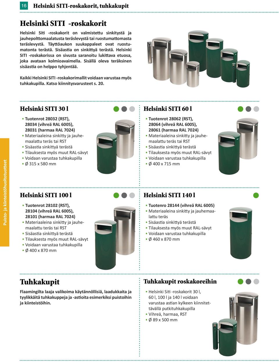 Sisällä oleva teräksinen sisäastia on helppo tyhjentää. Kaikki Helsinki SITI -roskakorimallit voidaan varustaa myös tuhkakupilla. Katso kiinnitysvarusteet s. 20.
