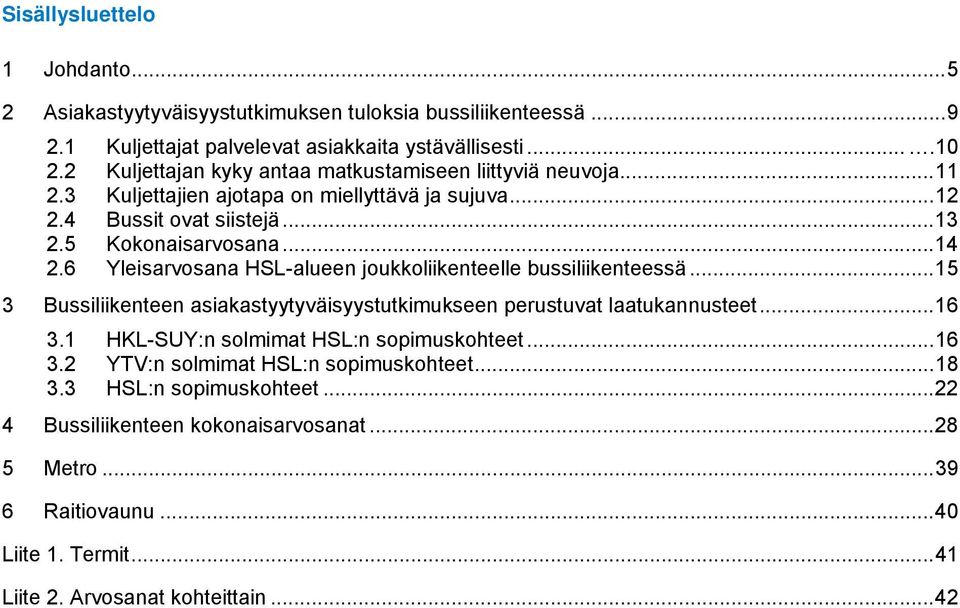 6 Yleisarvosana HSL-alueen joukkoliikenteelle bussiliikenteessä... 15 3 Bussiliikenteen asiakastyytyväisyystutkimukseen perustuvat laatukannusteet... 16 3.