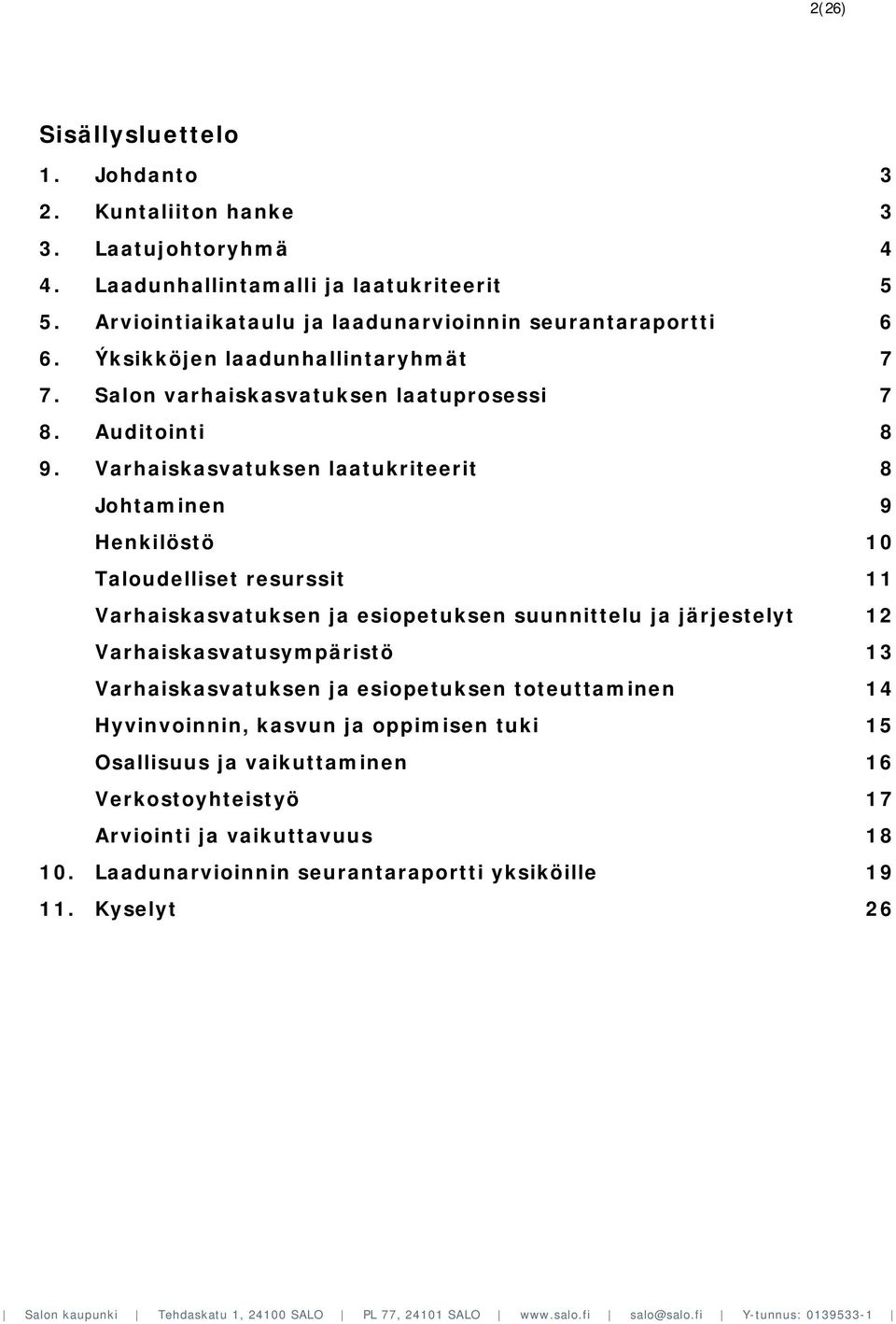 Varhaiskasvatuksen laatukriteerit 8 Johtaminen 9 Henkilöstö 10 Taloudelliset resurssit 11 Varhaiskasvatuksen ja esiopetuksen suunnittelu ja järjestelyt 12 Varhaiskasvatusympäristö 13