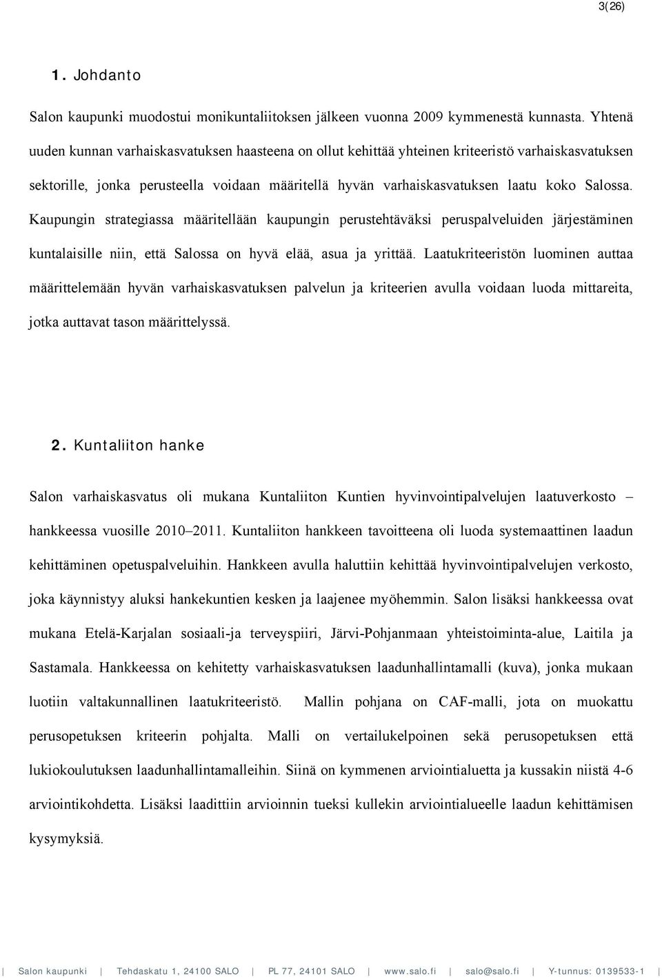 Kaupungin strategiassa määritellään kaupungin perustehtäväksi peruspalveluiden järjestäminen kuntalaisille niin, että Salossa on hyvä elää, asua ja yrittää.