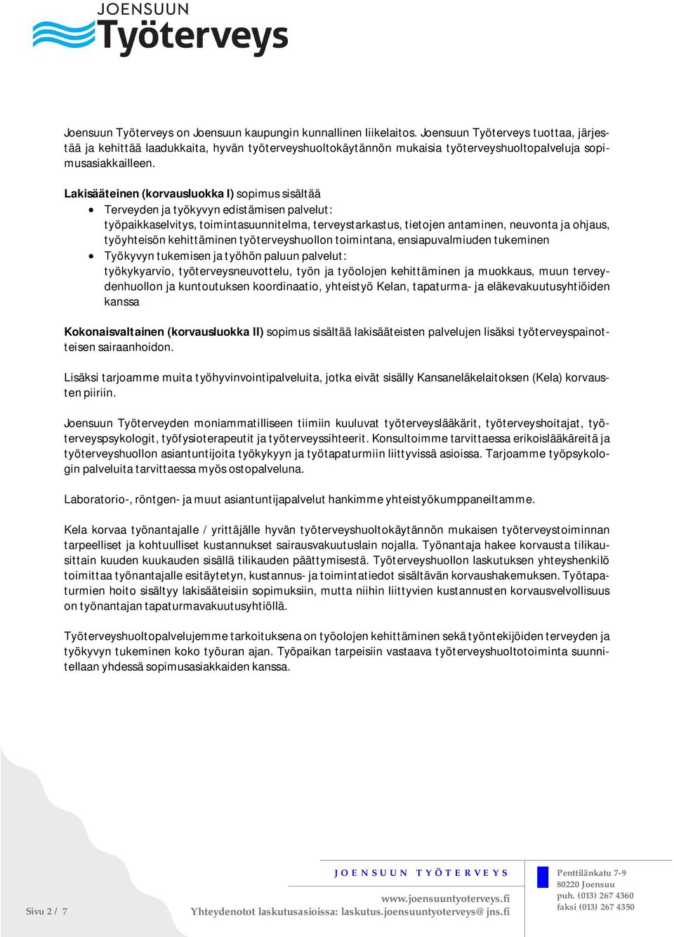 Lakisääteinen (korvausluokka I) sopimus sisältää Terveyden ja työkyvyn edistämisen palvelut: työpaikkaselvitys, toimintasuunnitelma, terveystarkastus, tietojen antaminen, neuvonta ja ohjaus,