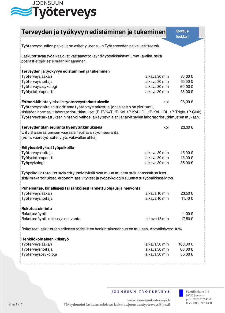 Terveyden ja työkyvyn edistäminen ja tukeminen Työterveyslääkäri alkava 30 min 70,00 Työterveyshoitaja alkava 30 min 35,00 Työterveyspsykologi alkava 30 min 60,00 Työfysioterapeutti alkava 30 min
