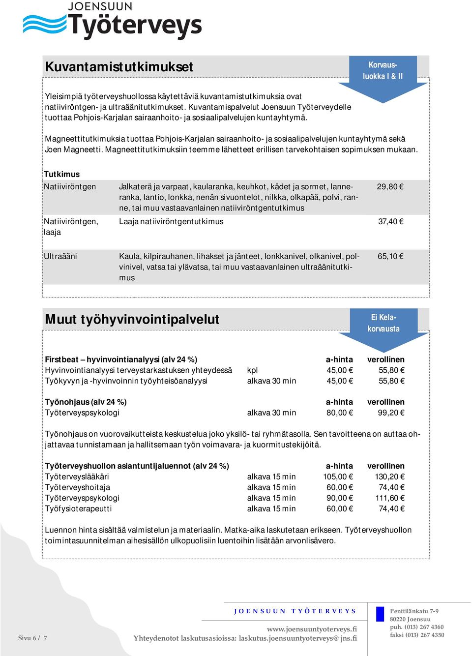 Magneettitutkimuksia tuottaa Pohjois-Karjalan sairaanhoito- ja sosiaalipalvelujen kuntayhtymä sekä Joen Magneetti. Magneettitutkimuksiin teemme lähetteet erillisen tarvekohtaisen sopimuksen mukaan.