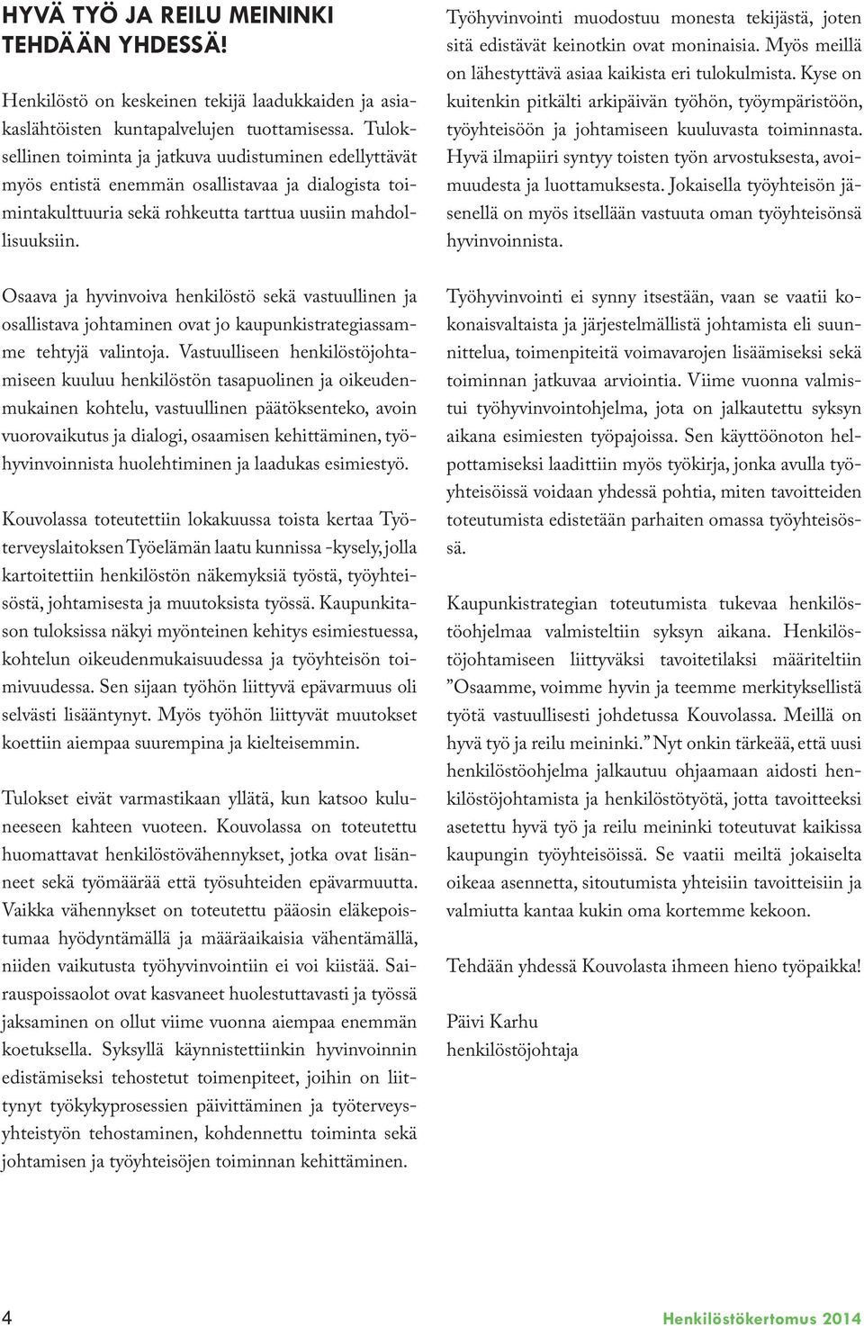 Työhyvinvointi muodostuu monesta tekijästä, joten sitä edistävät keinotkin ovat moninaisia. Myös meillä on lähestyttävä asiaa kaikista eri tulokulmista.