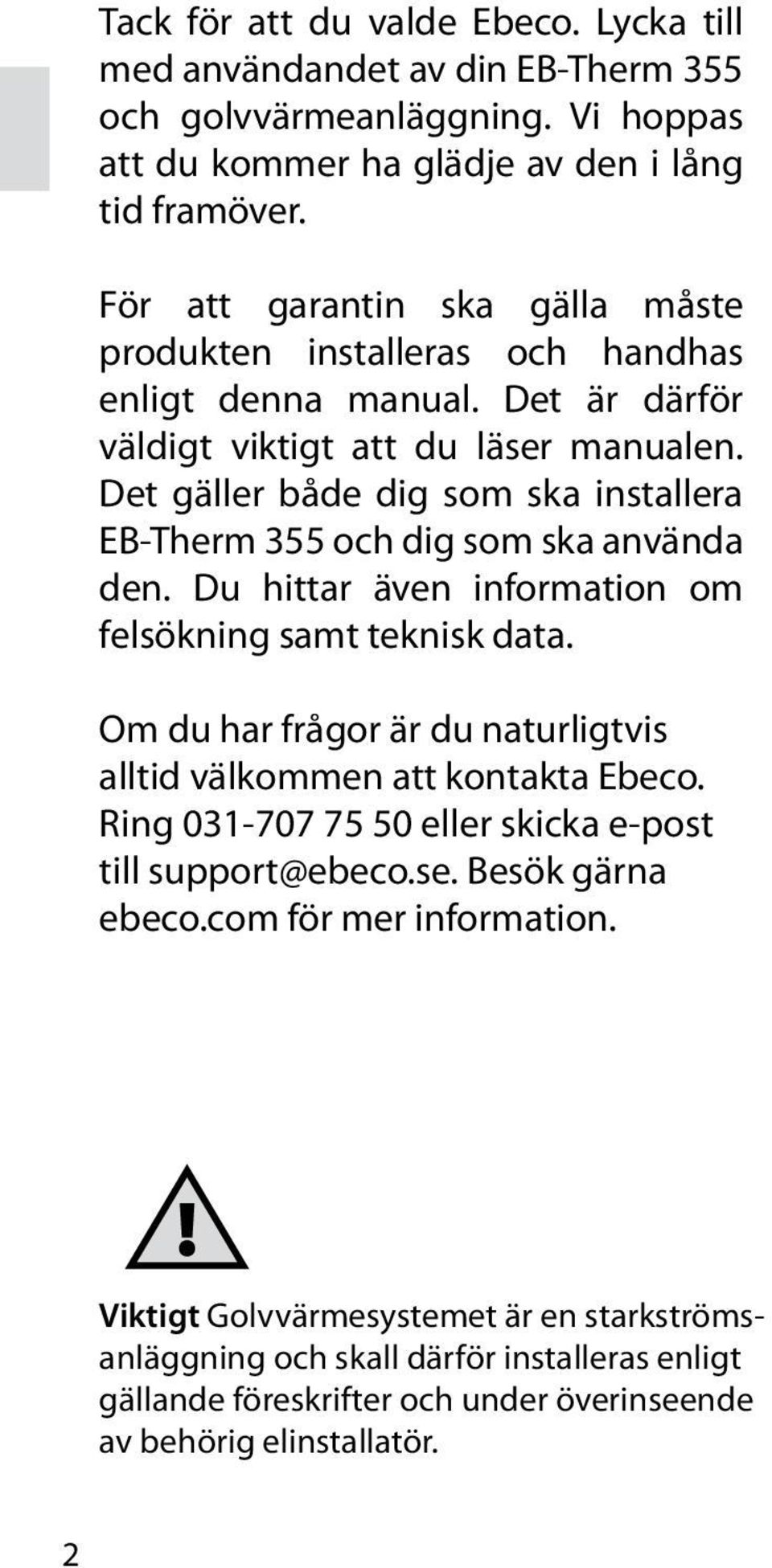 Det gäller både dig som ska installera EB-Therm 355 och dig som ska använda den. Du hittar även information om felsökning samt teknisk data.